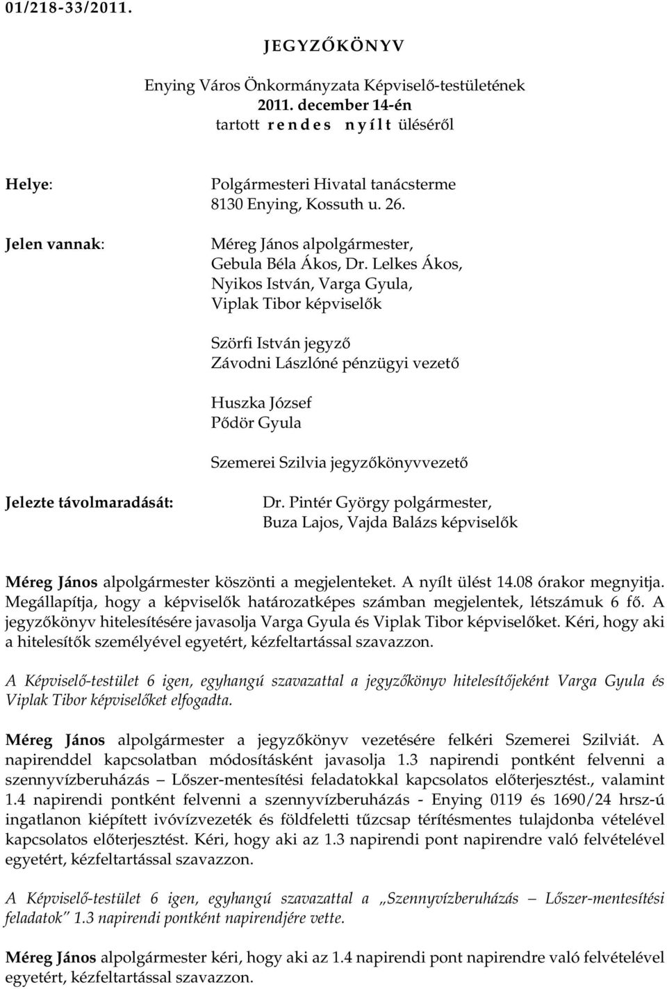 Lelkes Ákos, Nyikos István, Varga Gyula, Viplak Tibor képviselık Szörfi István jegyzı Závodni Lászlóné pénzügyi vezetı Huszka József Pıdör Gyula Szemerei Szilvia jegyzıkönyvvezetı Jelezte