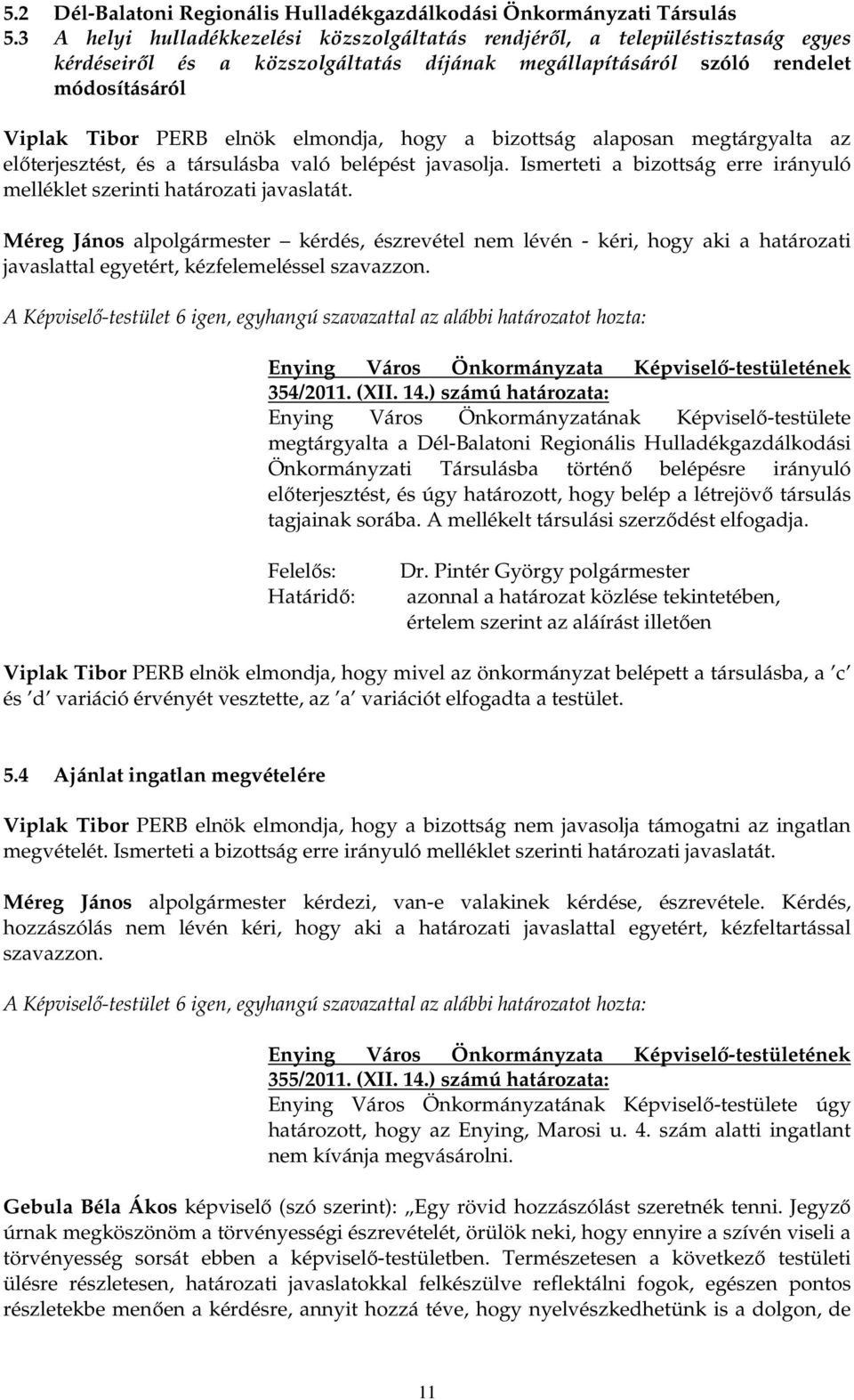 elmondja, hogy a bizottság alaposan megtárgyalta az elıterjesztést, és a társulásba való belépést javasolja. Ismerteti a bizottság erre irányuló melléklet szerinti határozati javaslatát.