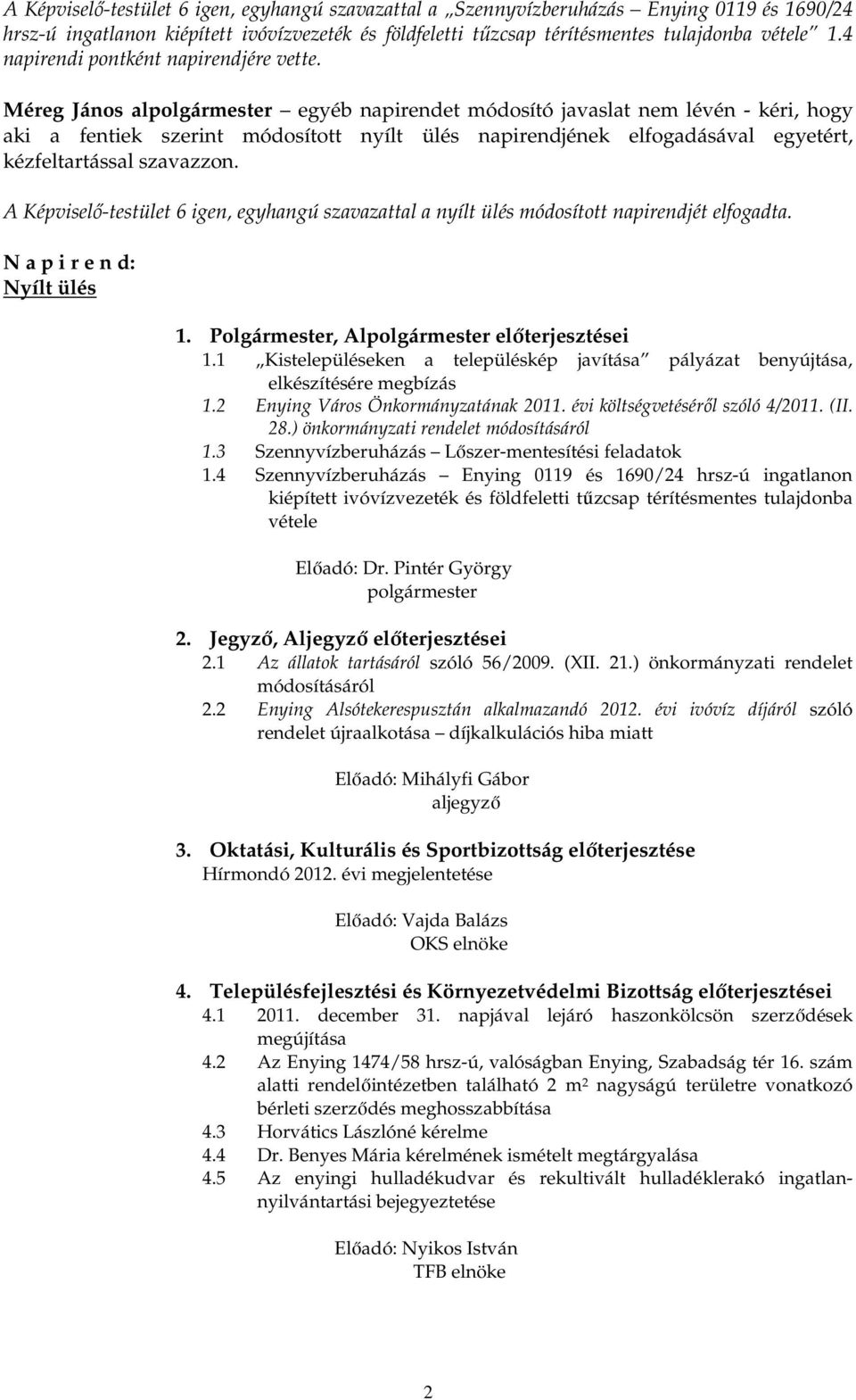 Méreg János alpolgármester egyéb napirendet módosító javaslat nem lévén - kéri, hogy aki a fentiek szerint módosított nyílt ülés napirendjének elfogadásával egyetért, A Képviselı-testület 6 igen,