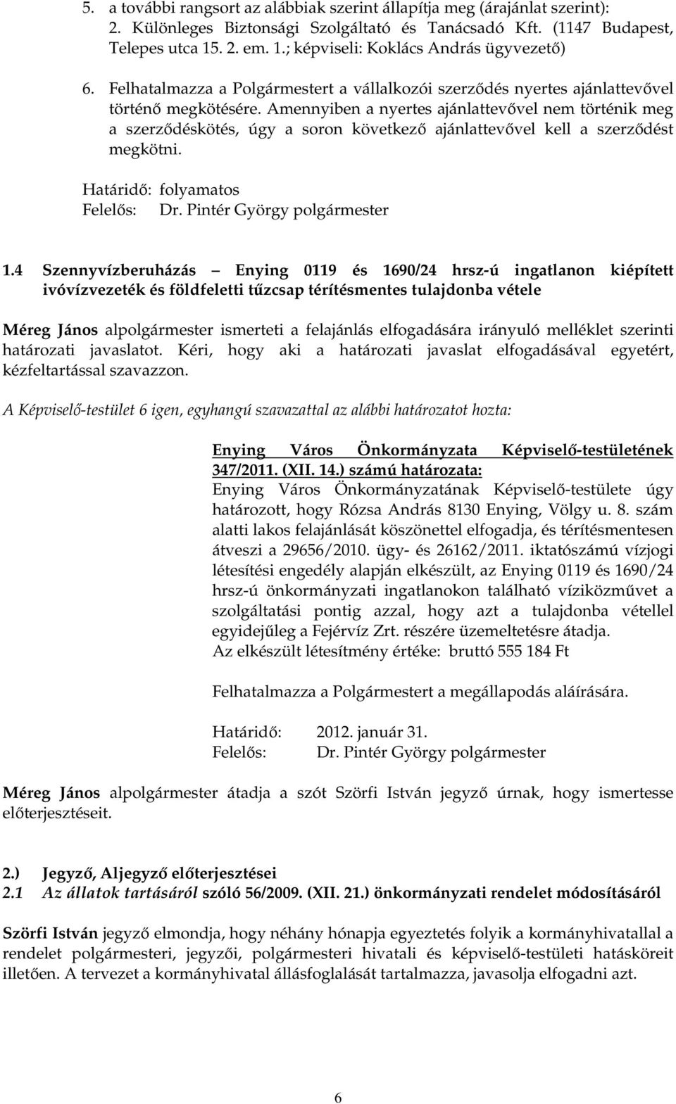 Amennyiben a nyertes ajánlattevıvel nem történik meg a szerzıdéskötés, úgy a soron következı ajánlattevıvel kell a szerzıdést megkötni. Határidı: folyamatos Felelıs: Dr. Pintér György polgármester 1.