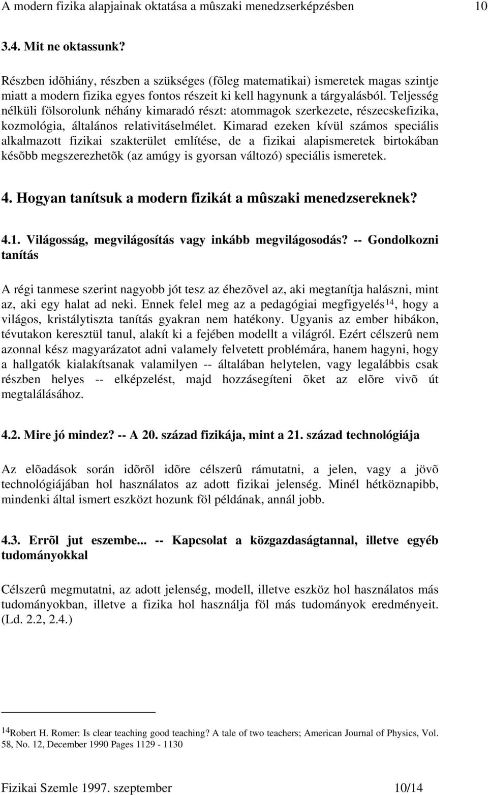 Teljesség nélküli fölsorolunk néhány kimaradó részt: atommagok szerkezete, részecskefizika, kozmológia, általános relativitáselmélet.