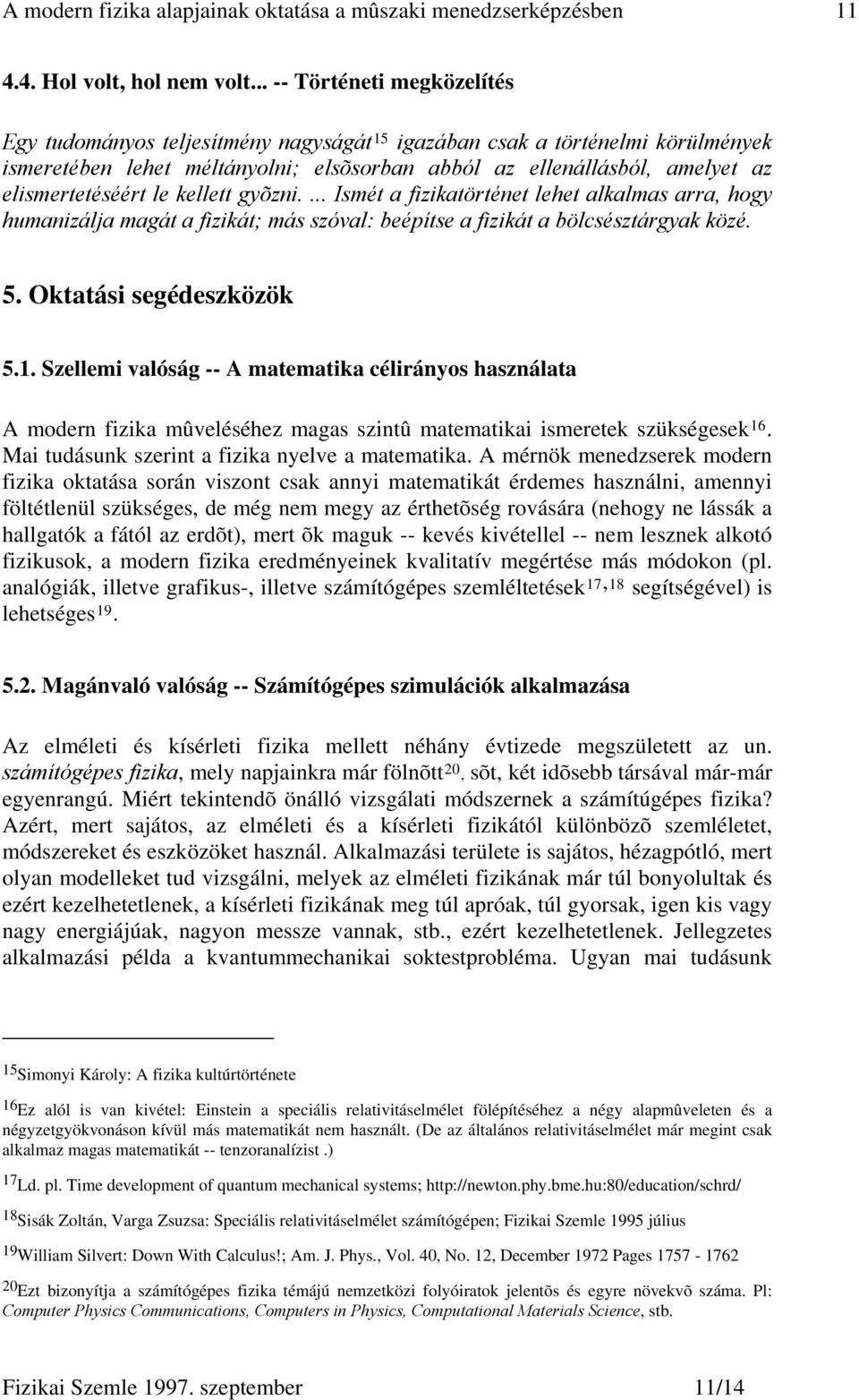 elismertetéséért le kellett gyõzni.... Ismét a fizikatörténet lehet alkalmas arra, hogy humanizálja magát a fizikát; más szóval: beépítse a fizikát a bölcsésztárgyak közé. 5. Oktatási segédeszközök 5.