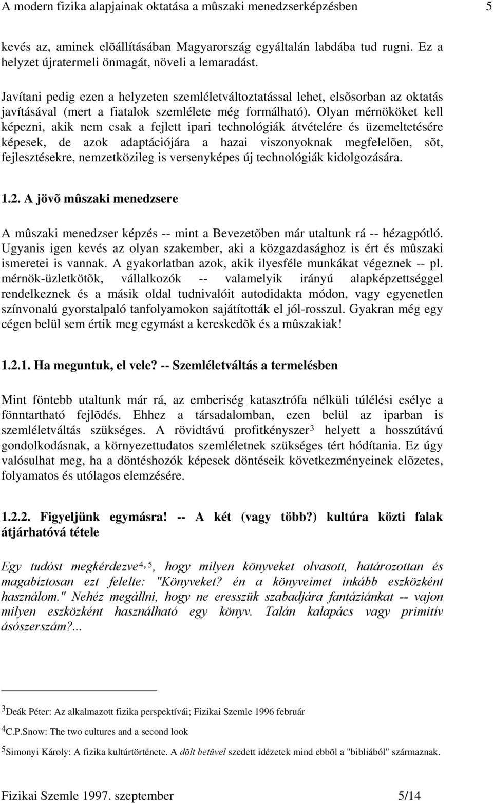 Olyan mérnököket kell képezni, akik nem csak a fejlett ipari technológiák átvételére és üzemeltetésére képesek, de azok adaptációjára a hazai viszonyoknak megfelelõen, sõt, fejlesztésekre,