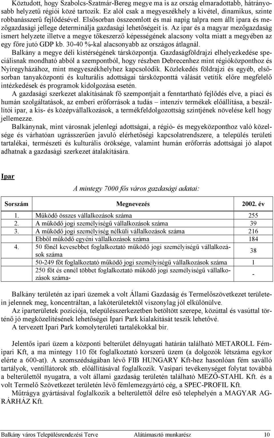 Elsősorban összeomlott és mai napig talpra nem állt ipara és mezőgazdasági jellege determinálja gazdasági lehetőségeit is.