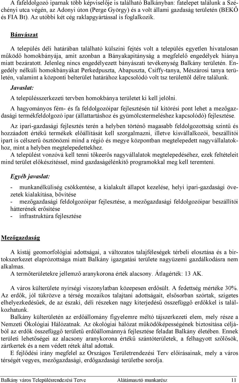 Bányászat A település déli határában található külszíni fejtés volt a település egyetlen hivatalosan működő homokbányája, amit azonban a Bányakapitányság a megfelelő engedélyek hiánya miatt