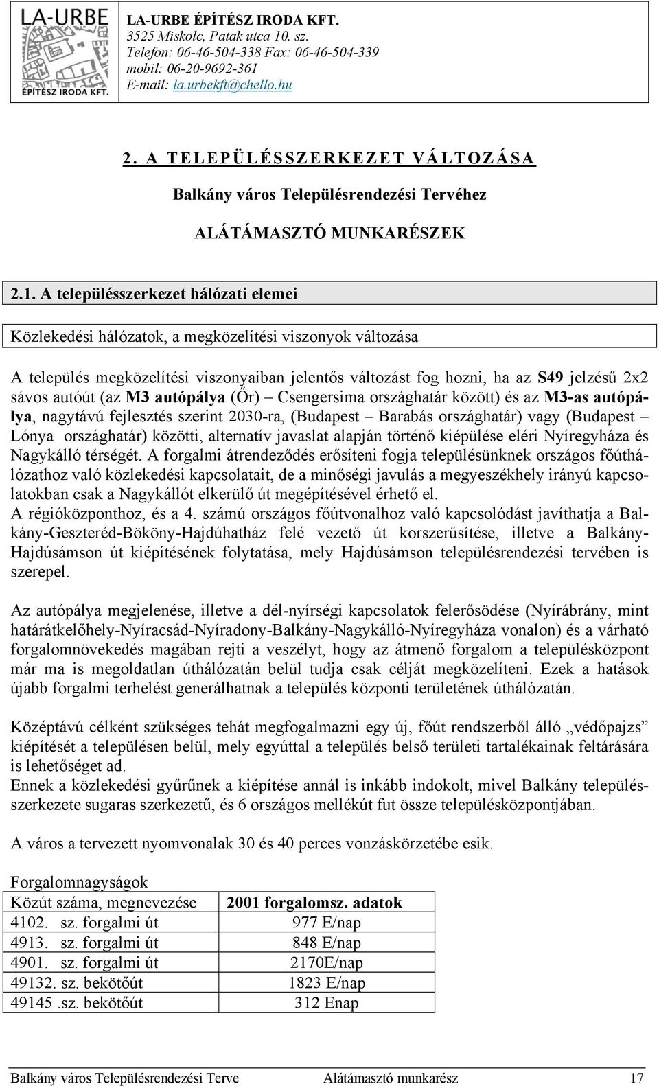 A településszerkezet hálózati elemei Közlekedési hálózatok, a megközelítési viszonyok változása A település megközelítési viszonyaiban jelentős változást fog hozni, ha az S49 jelzésű 2x2 sávos autóút