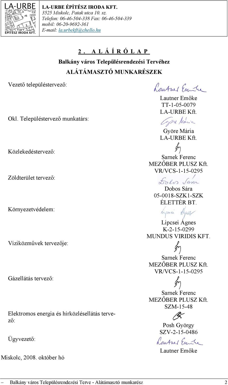 Közlekedéstervező: Zöldterület tervező: Környezetvédelem: Víziközművek tervezője: Gázellátás tervező: Elektromos energia és hírközlésellátás tervező: Ügyvezető: Miskolc, 2008.