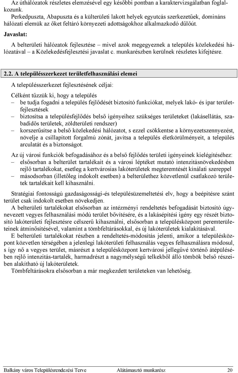 Javaslat: A belterületi hálózatok fejlesztése mivel azok megegyeznek a település közlekedési hálózatával a Közlekedésfejlesztési javaslat c. munkarészben kerülnek részletes kifejtésre. 2.