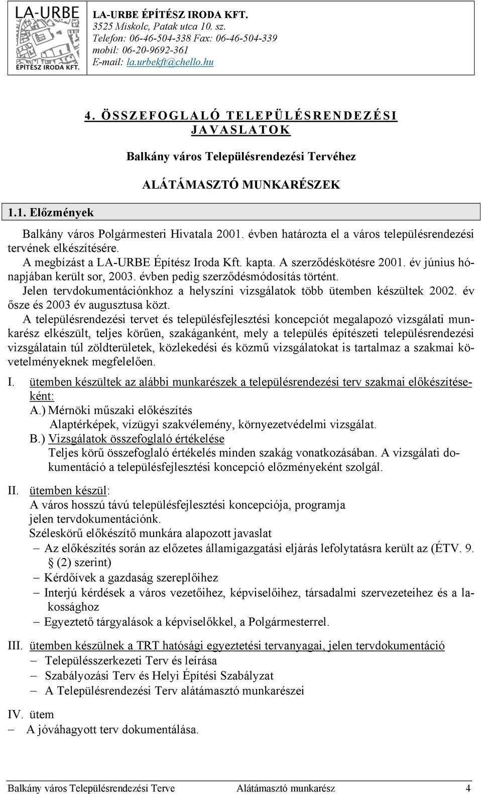 évben határozta el a város településrendezési tervének elkészítésére. A megbízást a LA-URBE Építész Iroda Kft. kapta. A szerződéskötésre 2001. év június hónapjában került sor, 2003.