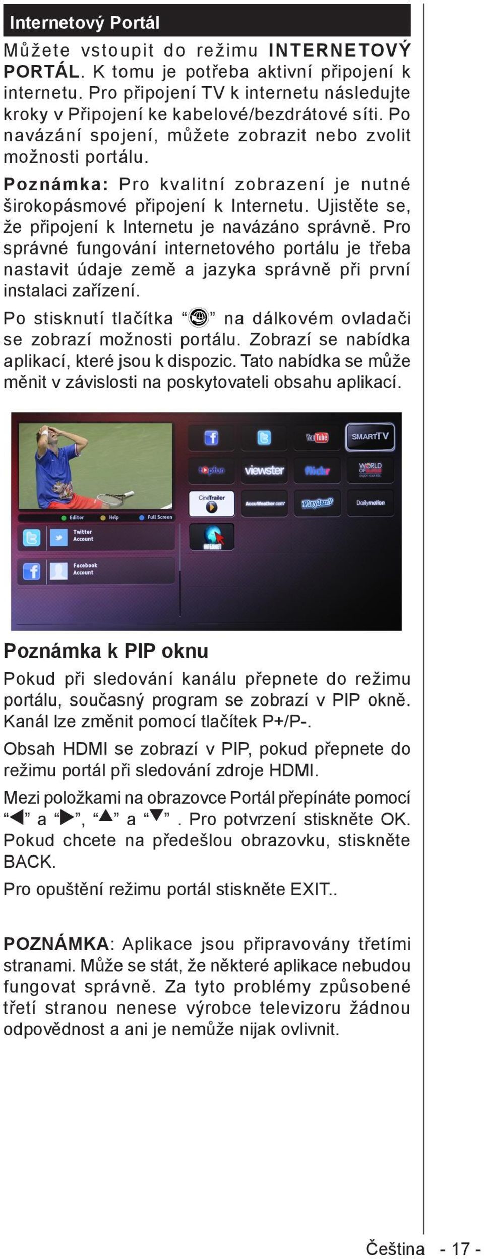 Ujistěte se, že připojení k Internetu je navázáno správně. Pro správné fungování internetového portálu je třeba nastavit údaje země a jazyka správně při první instalaci zařízení.