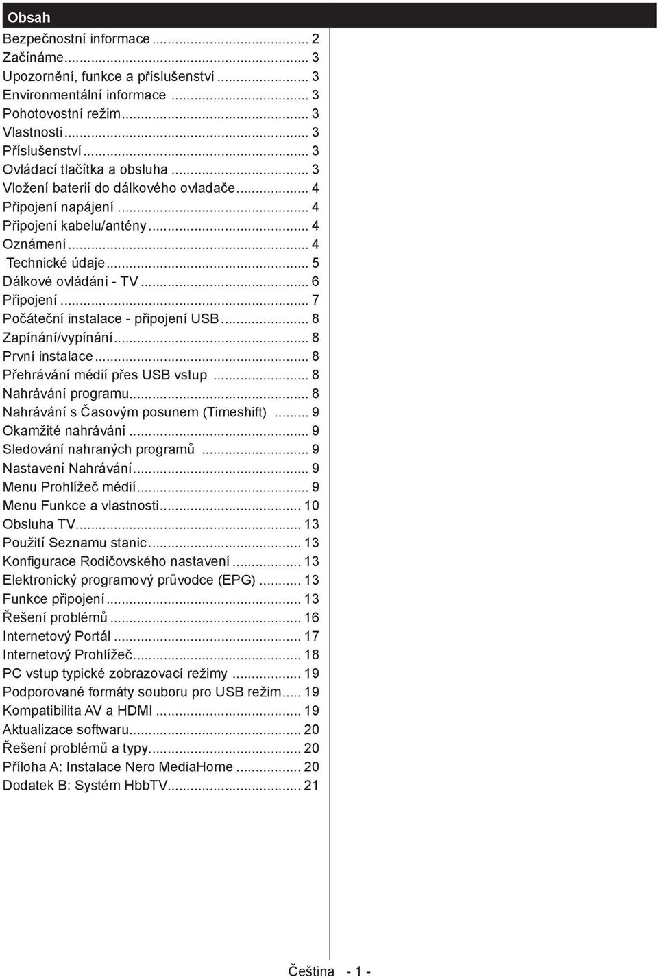 .. 6 Připojení... 7 Počáteční instalace - připojení USB... 8 Zapínání/vypínání... 8 První instalace... 8 Přehrávání médií přes USB vstup... 8 Nahrávání programu.