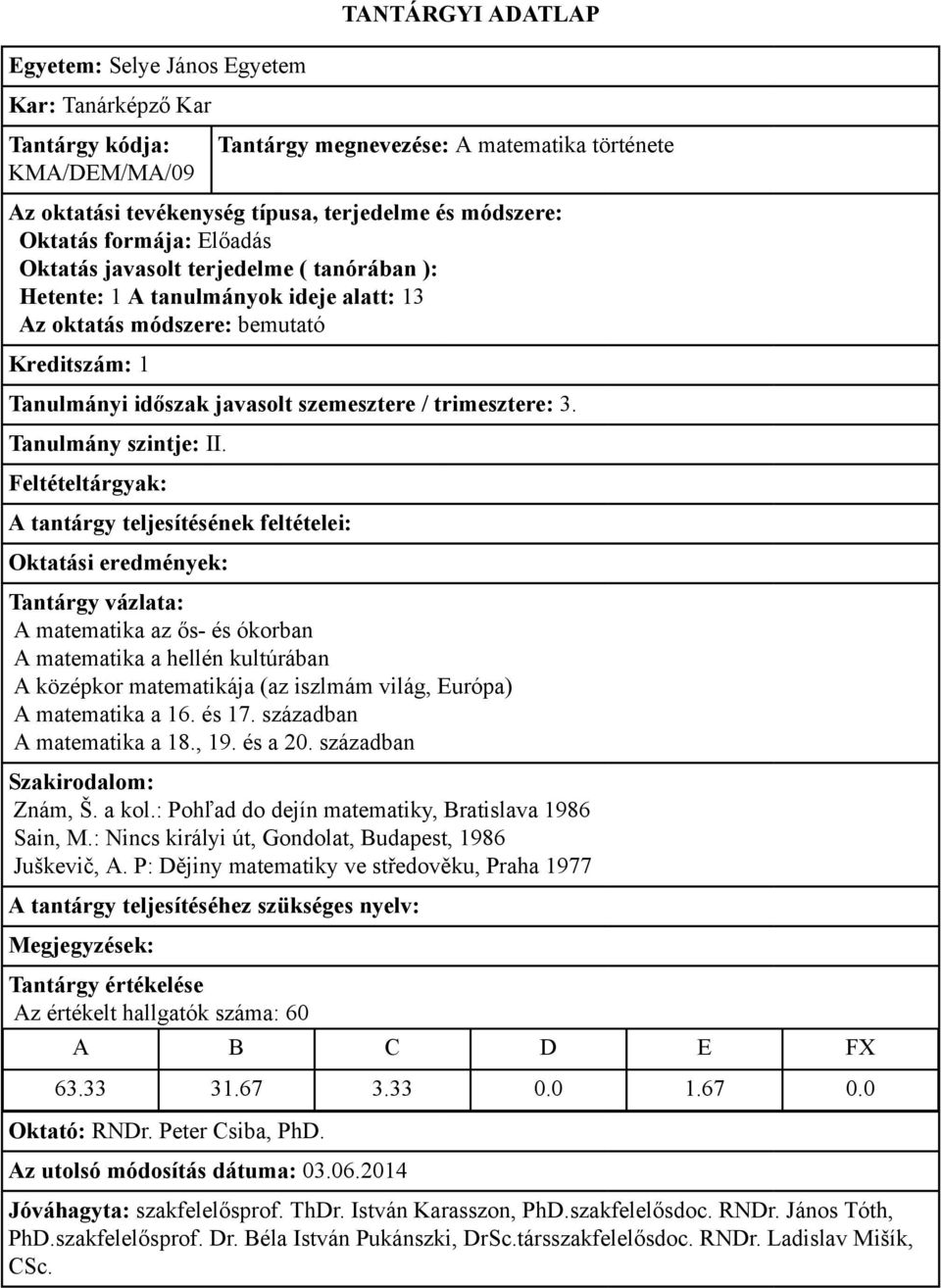 században A matematika a 18., 19. és a 20. században Znám, Š. a kol.: Pohľad do dejín matematiky, Bratislava 1986 Sain, M.