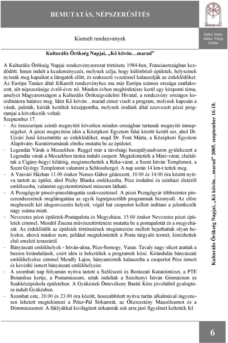 Innen indult a kezdeményezés, melynek célja, hogy különböző épületek, helyszínek nyissák meg kapuikat a látogatók előtt, és szakszerű vezetéssel kalauzolják az érdeklődőket.