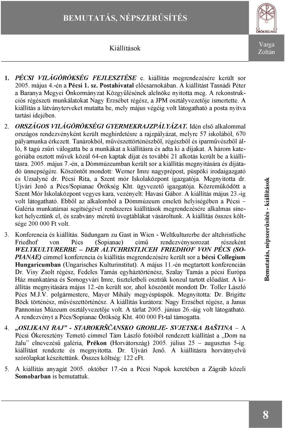 A kiállítás a látványterveket mutatta be, mely május végéig volt látogatható a posta nyitva tartási idejében. 2. ORSZÁGOS VILÁGÖRÖKSÉGI GYERMEKRAJZPÁLYÁZAT.