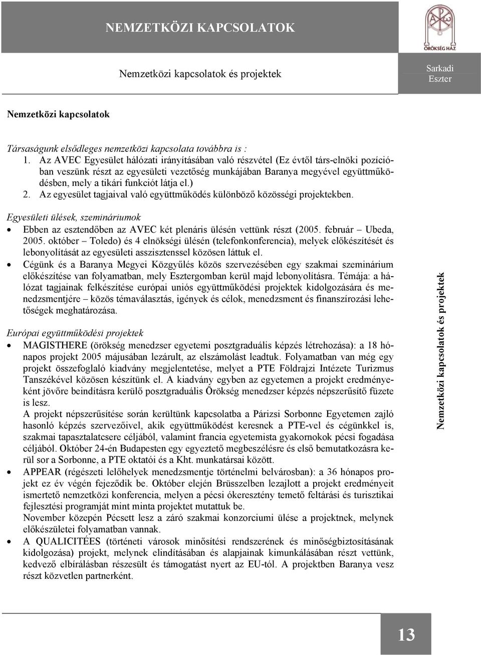 látja el.) 2. Az egyesület tagjaival való együttműködés különböző közösségi projektekben. Egyesületi ülések, szemináriumok Ebben az esztendőben az AVEC két plenáris ülésén vettünk részt (2005.