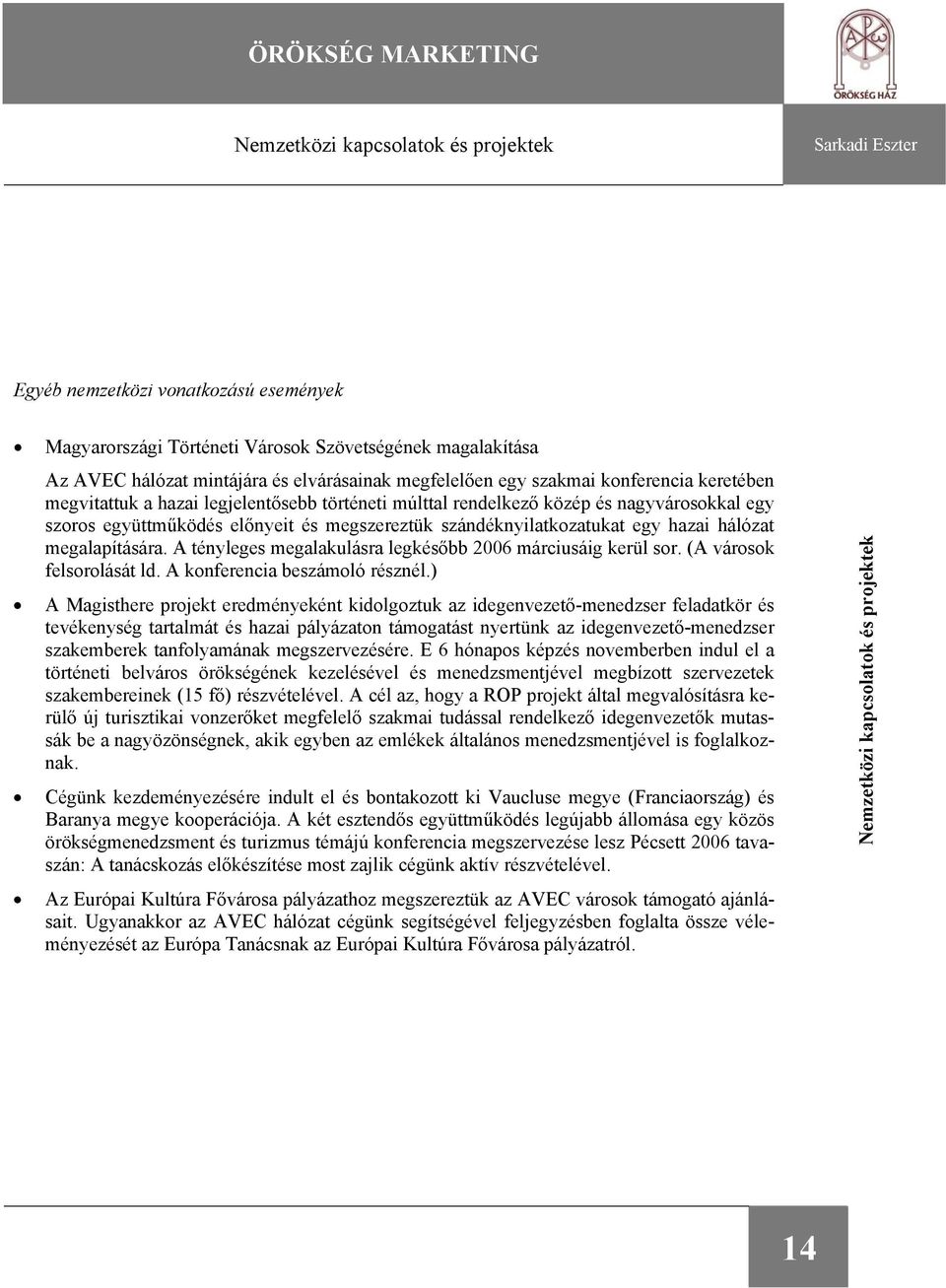 szándéknyilatkozatukat egy hazai hálózat megalapítására. A tényleges megalakulásra legkésőbb 2006 márciusáig kerül sor. (A városok felsorolását ld. A konferencia beszámoló résznél.