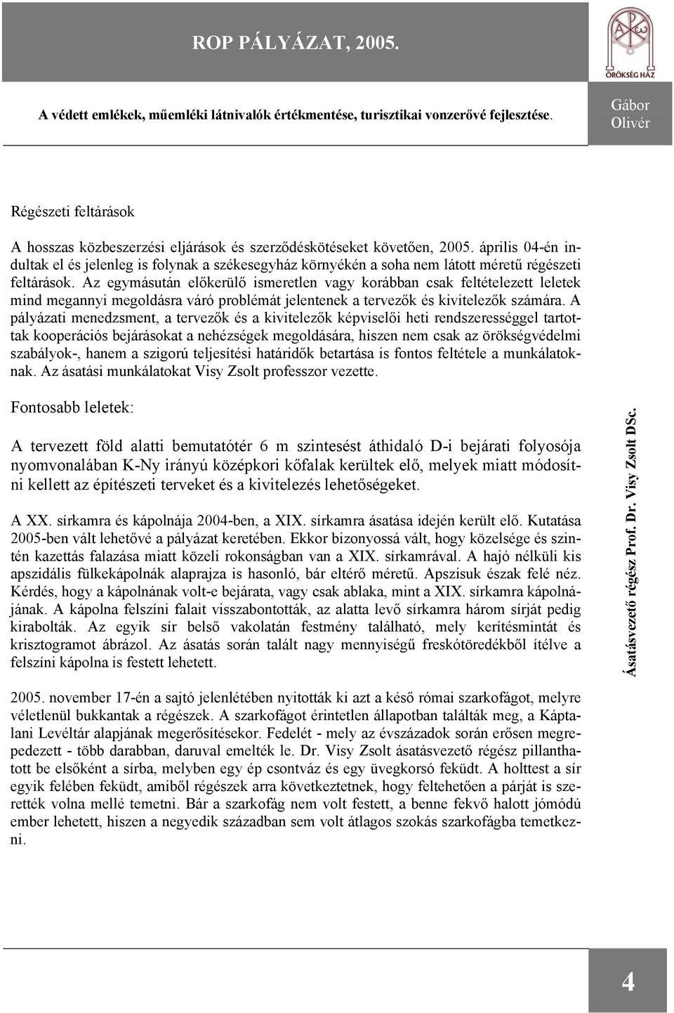 április 04-én indultak el és jelenleg is folynak a székesegyház környékén a soha nem látott méretű régészeti feltárások.