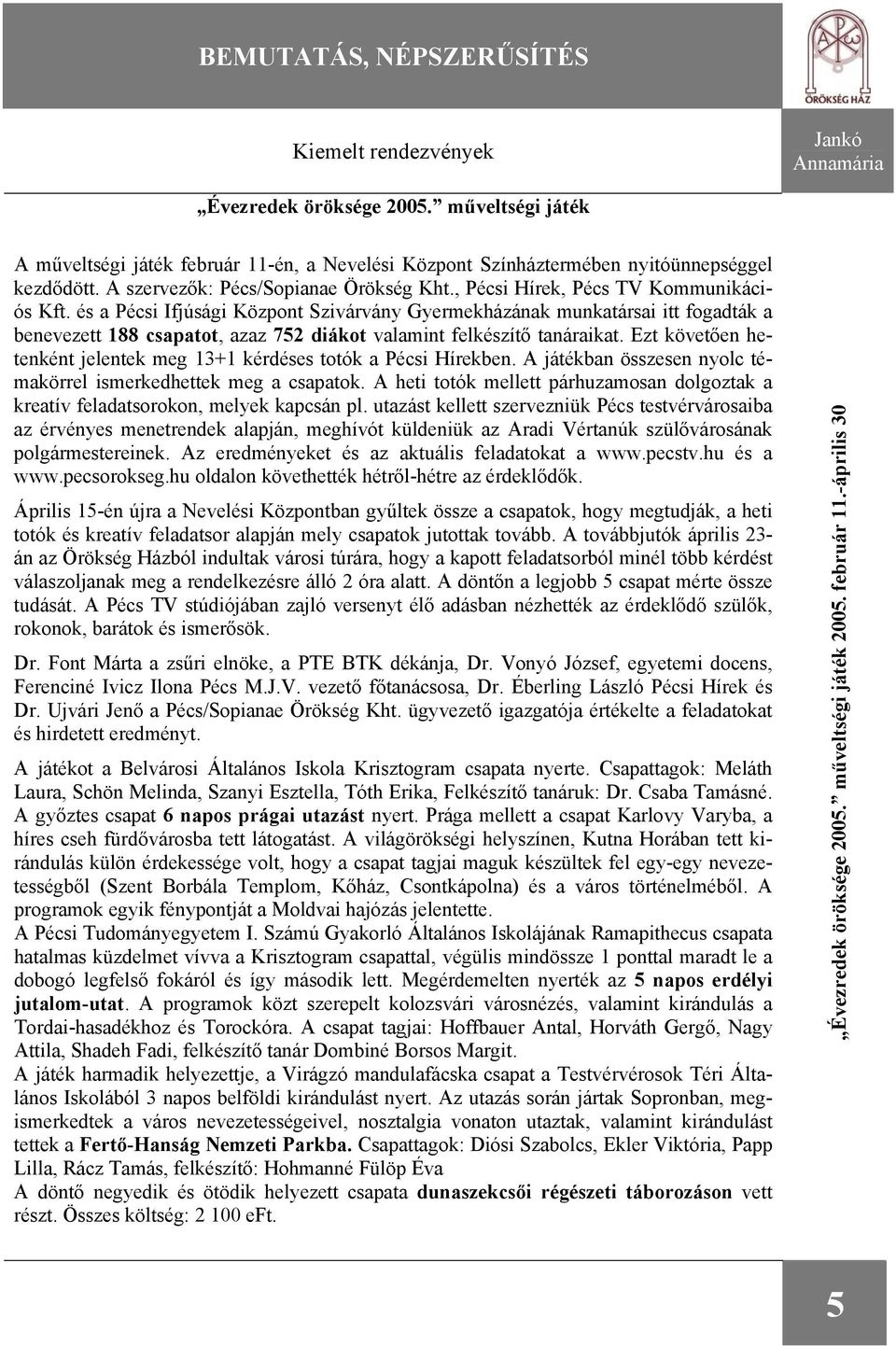 és a Pécsi Ifjúsági Központ Szivárvány Gyermekházának munkatársai itt fogadták a benevezett 188 csapatot, azaz 752 diákot valamint felkészítő tanáraikat.