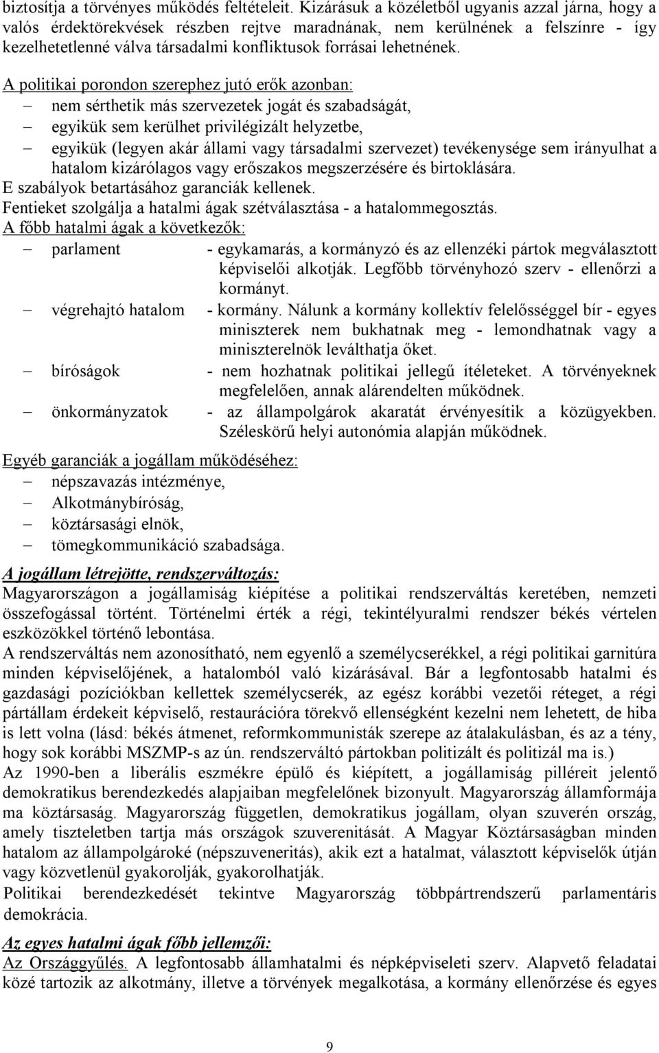 A politikai porondon szerephez jutó erők azonban: nem sérthetik más szervezetek jogát és szabadságát, egyikük sem kerülhet privilégizált helyzetbe, egyikük (legyen akár állami vagy társadalmi