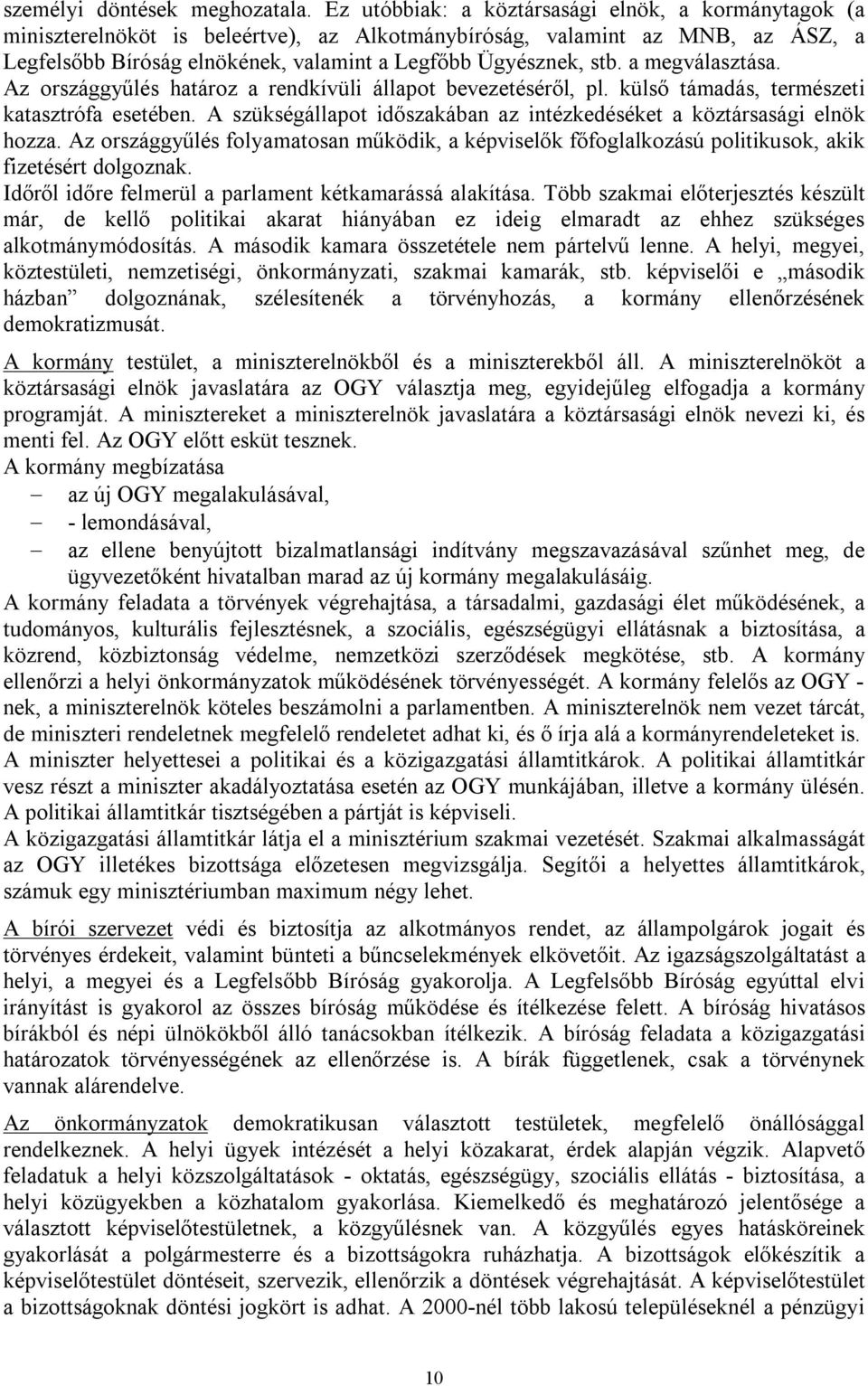 a megválasztása. Az országgyűlés határoz a rendkívüli állapot bevezetéséről, pl. külső támadás, természeti katasztrófa esetében.