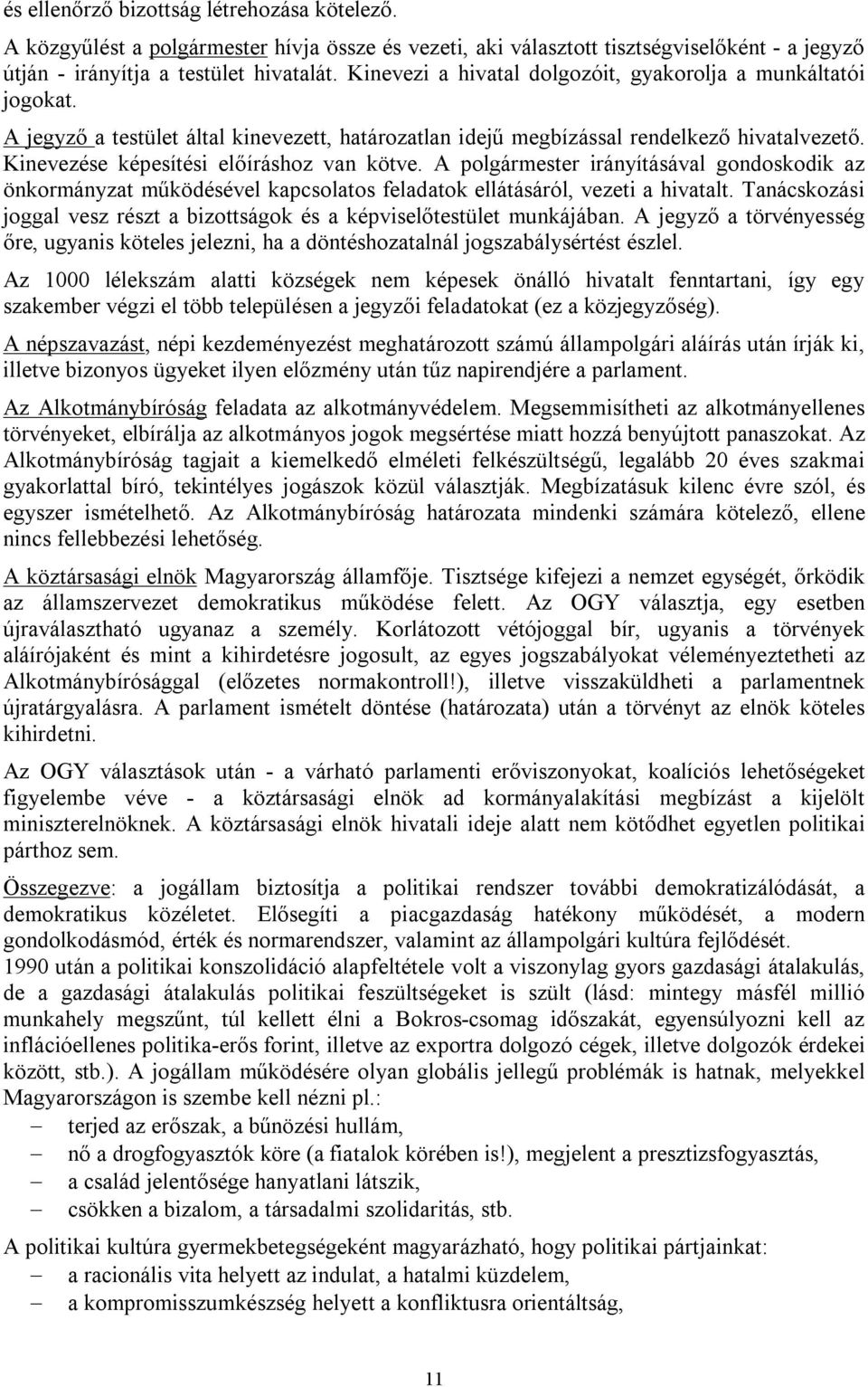 Kinevezése képesítési előíráshoz van kötve. A polgármester irányításával gondoskodik az önkormányzat működésével kapcsolatos feladatok ellátásáról, vezeti a hivatalt.