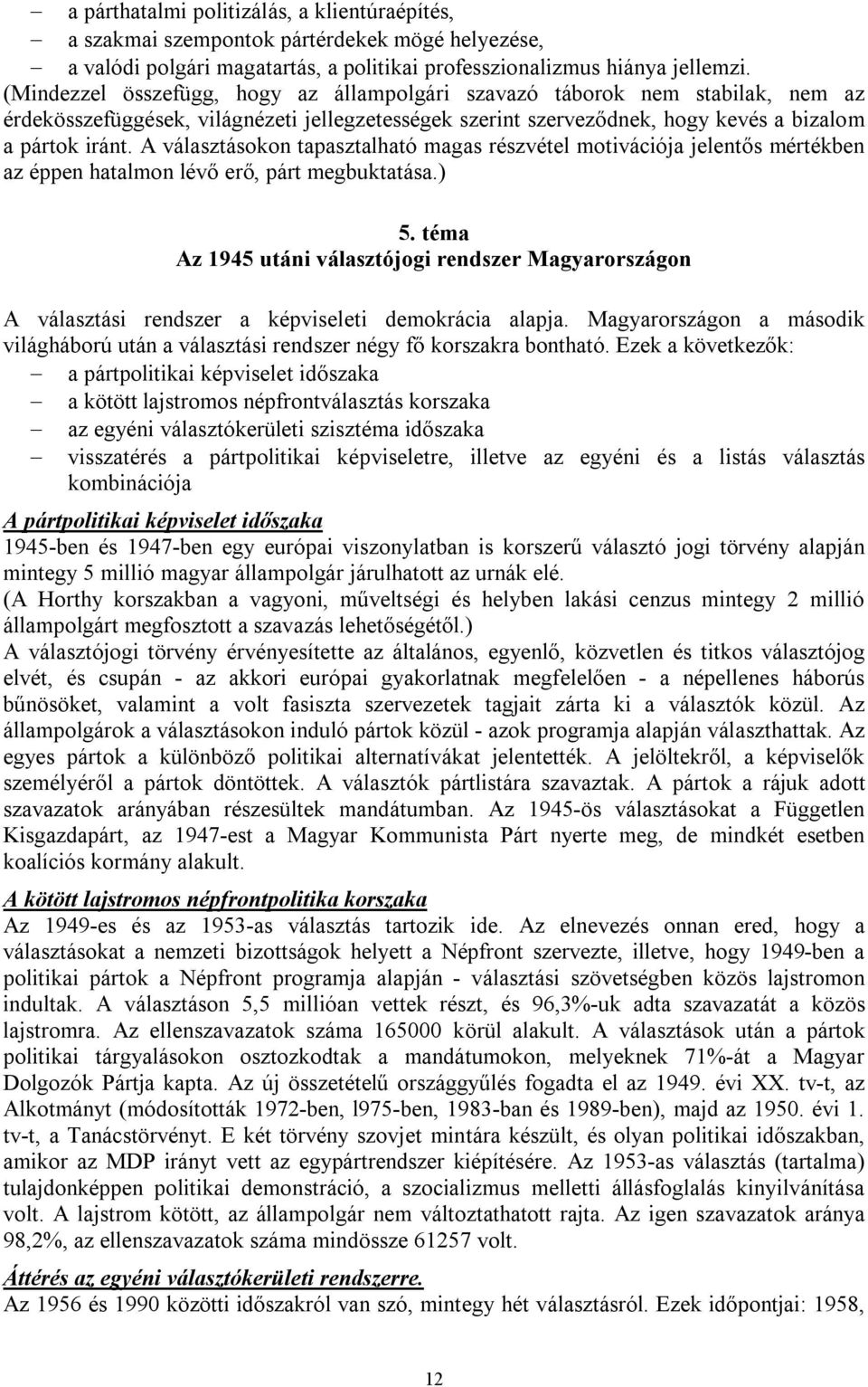 A választásokon tapasztalható magas részvétel motivációja jelentős mértékben az éppen hatalmon lévő erő, párt megbuktatása.) 5.