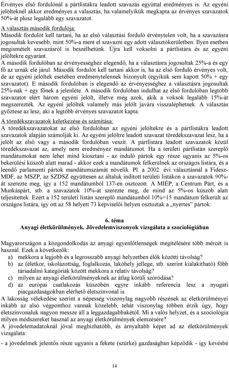 A választás második fordulója: Második fordulót kell tartani, ha az első választási forduló érvénytelen volt, ha a szavazásra jogosultak kevesebb, mint 50%-a ment el szavazni egy adott