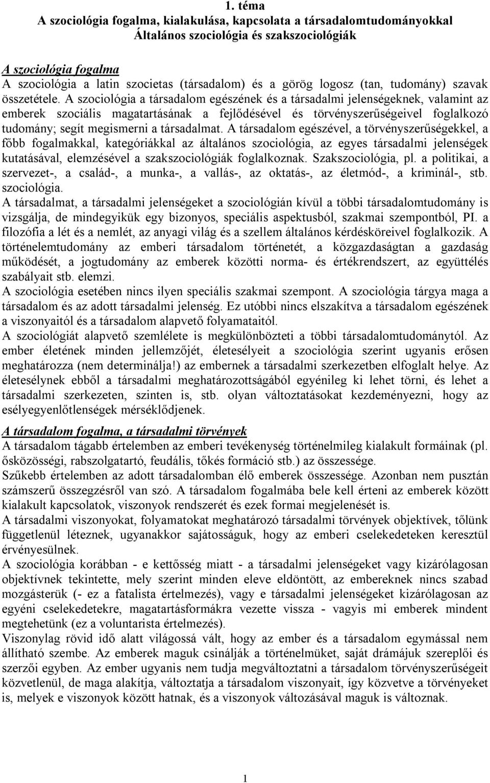 A szociológia a társadalom egészének és a társadalmi jelenségeknek, valamint az emberek szociális magatartásának a fejlődésével és törvényszerűségeivel foglalkozó tudomány; segít megismerni a