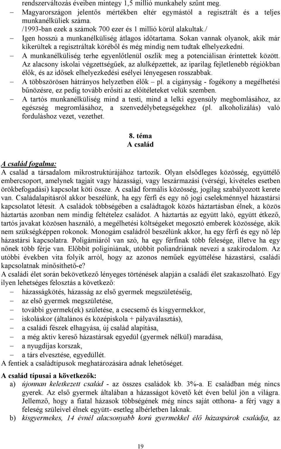 Sokan vannak olyanok, akik már kikerültek a regisztráltak köréből és még mindig nem tudtak elhelyezkedni. A munkanélküliség terhe egyenlőtlenül oszlik meg a potenciálisan érintettek között.