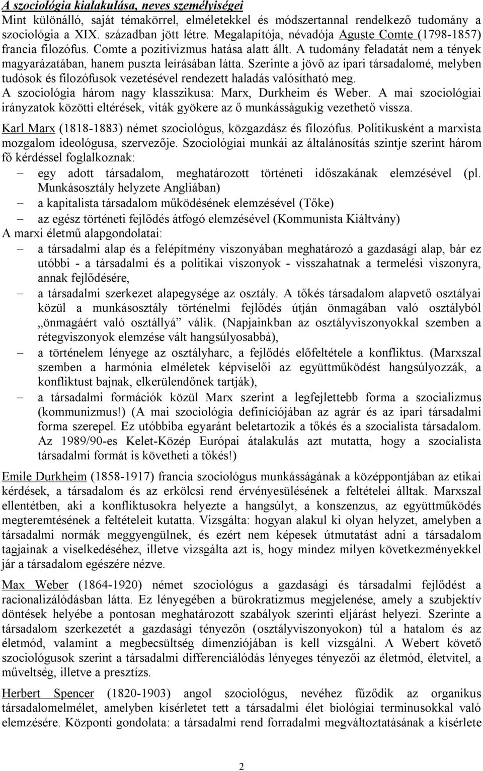 Szerinte a jövő az ipari társadalomé, melyben tudósok és filozófusok vezetésével rendezett haladás valósítható meg. A szociológia három nagy klasszikusa: Marx, Durkheim és Weber.