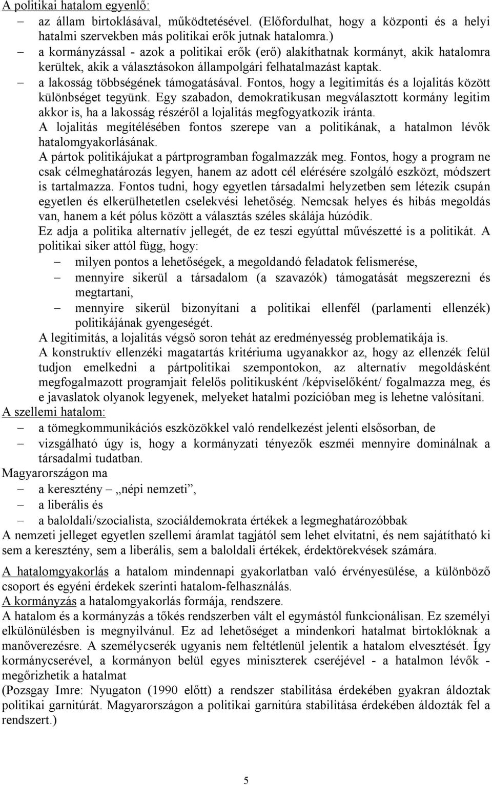 Fontos, hogy a legitimitás és a lojalitás között különbséget tegyünk. Egy szabadon, demokratikusan megválasztott kormány legitim akkor is, ha a lakosság részéről a lojalitás megfogyatkozik iránta.