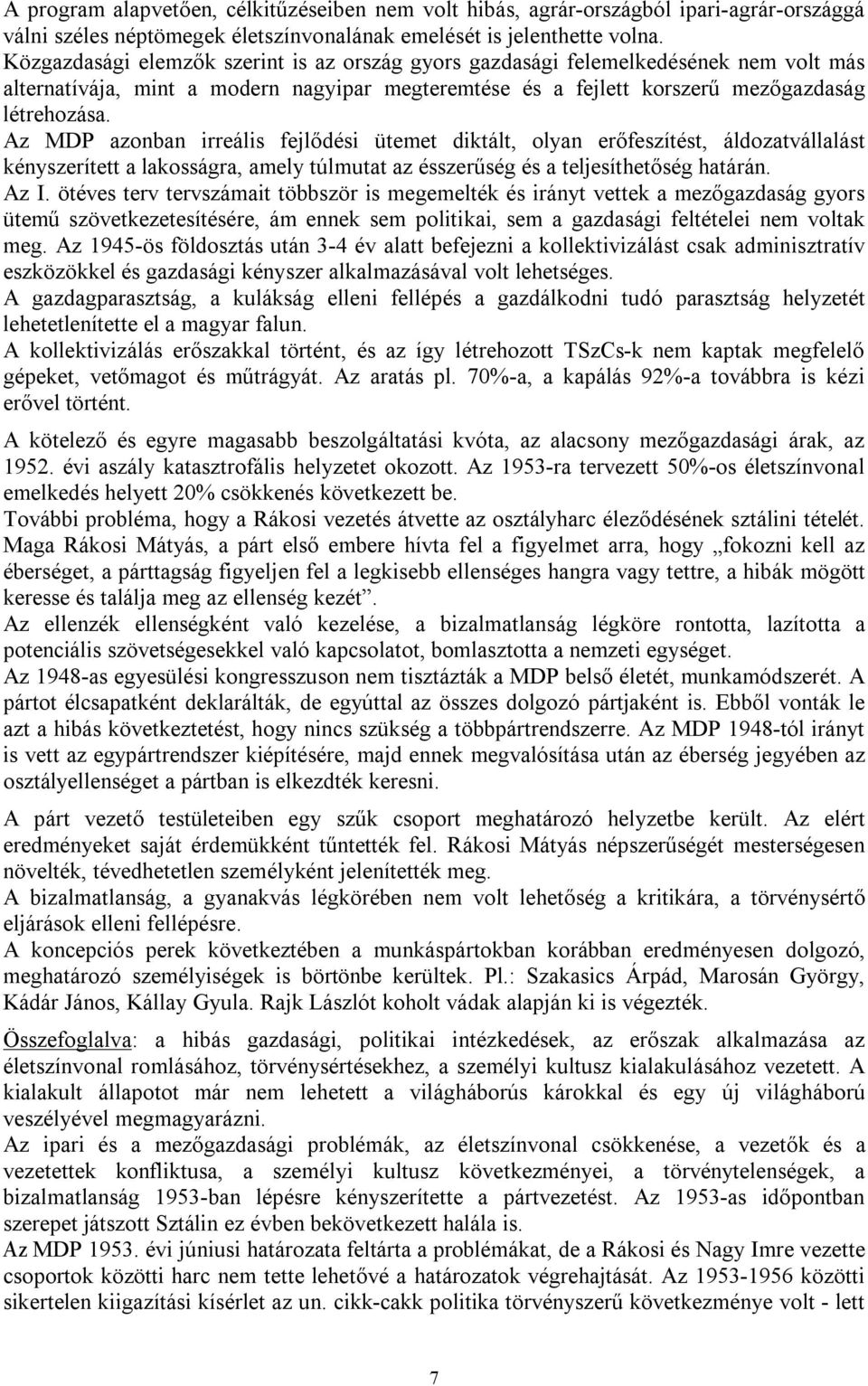 Az MDP azonban irreális fejlődési ütemet diktált, olyan erőfeszítést, áldozatvállalást kényszerített a lakosságra, amely túlmutat az ésszerűség és a teljesíthetőség határán. Az I.