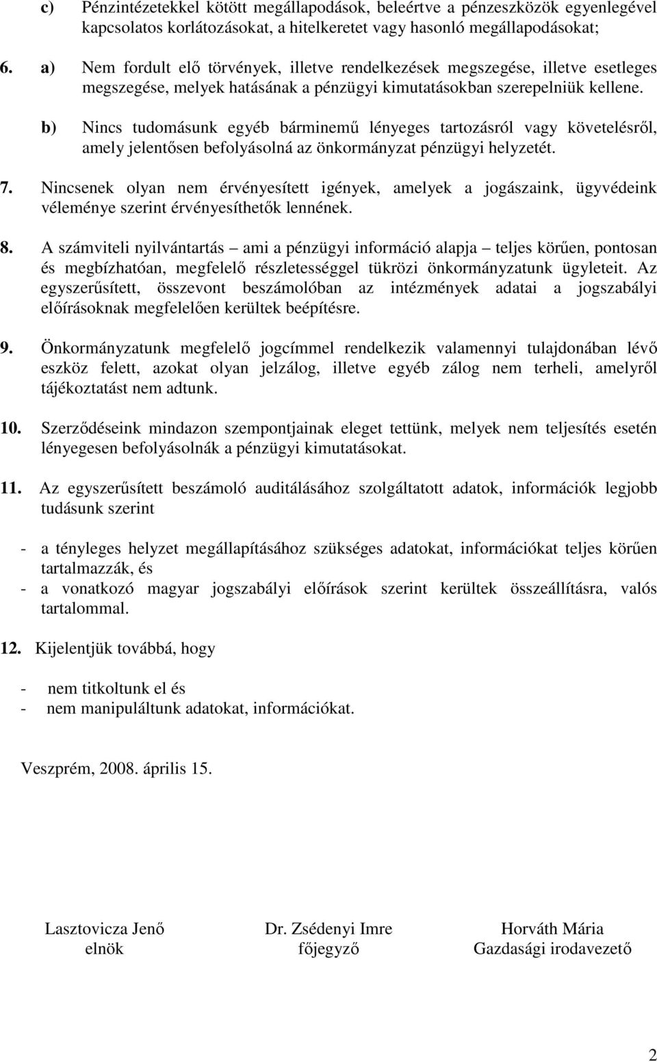 b) Nincs tudomásunk egyéb bárminemű lényeges tartozásról vagy követelésről, amely jelentősen befolyásolná az önkormányzat pénzügyi helyzetét. 7.