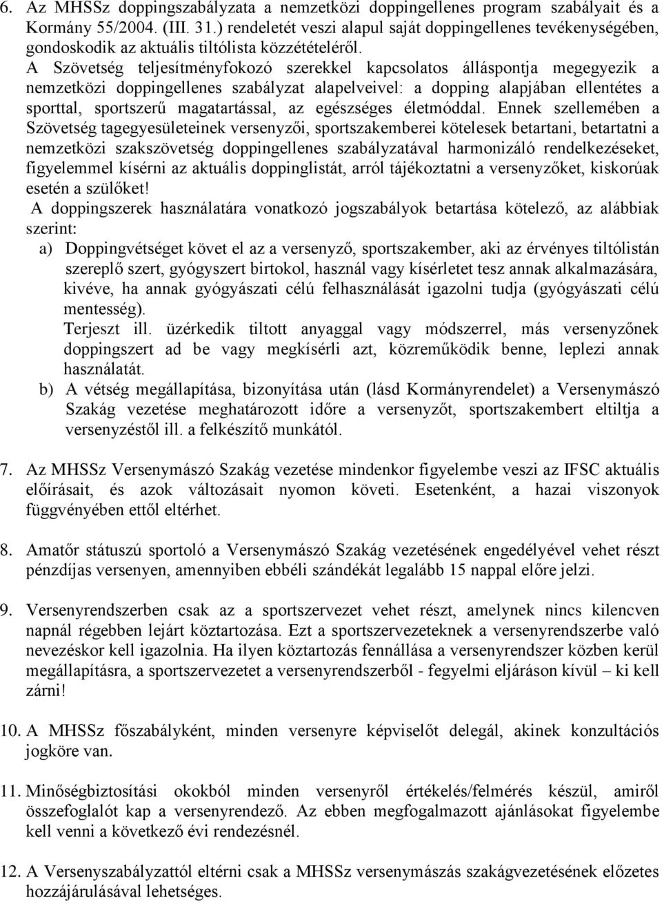 A Szövetség teljesítményfokozó szerekkel kapcsolatos álláspontja megegyezik a nemzetközi doppingellenes szabályzat alapelveivel: a dopping alapjában ellentétes a sporttal, sportszerű magatartással,