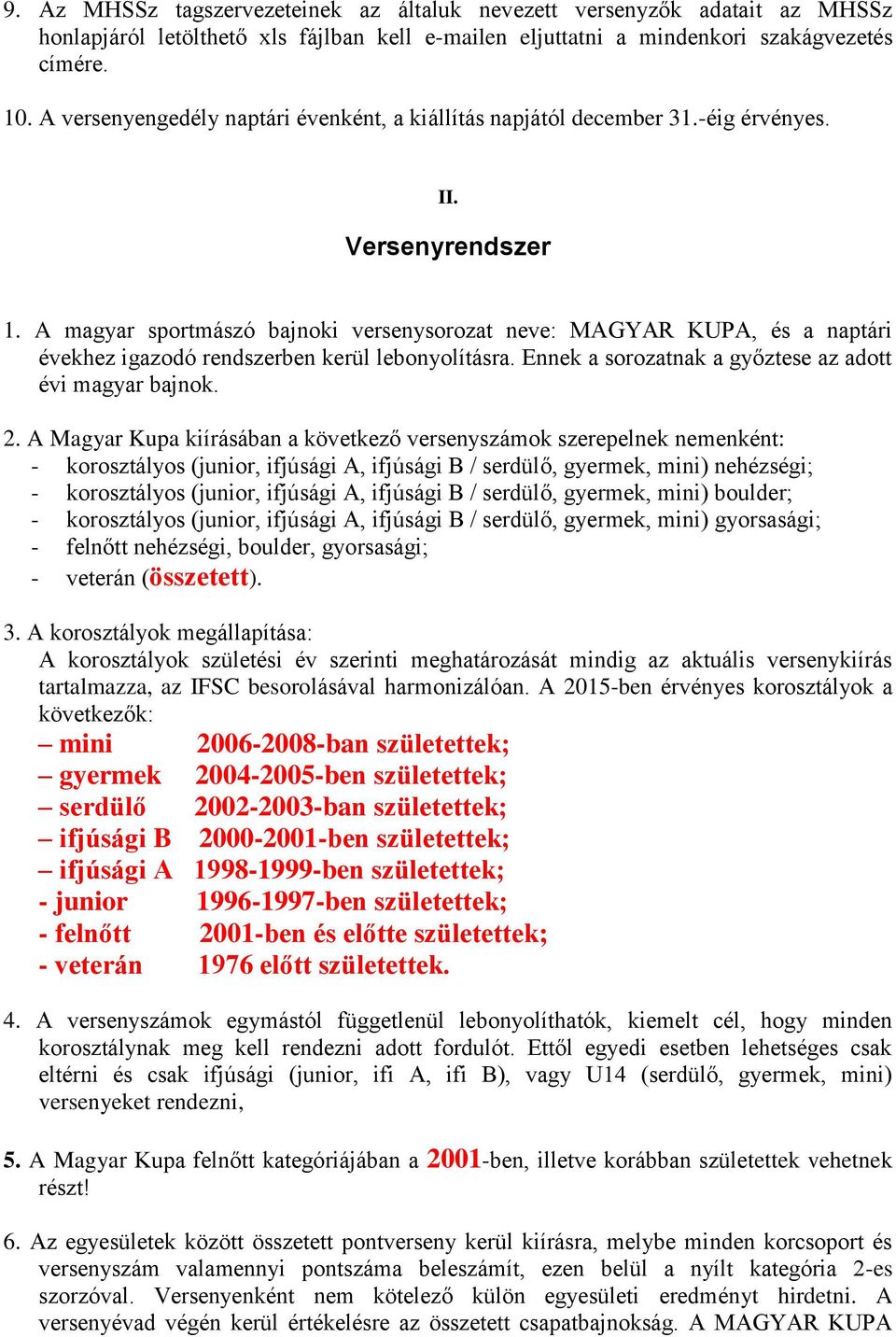 A magyar sportmászó bajnoki versenysorozat neve: MAGYAR KUPA, és a naptári évekhez igazodó rendszerben kerül lebonyolításra. Ennek a sorozatnak a győztese az adott évi magyar bajnok. 2.