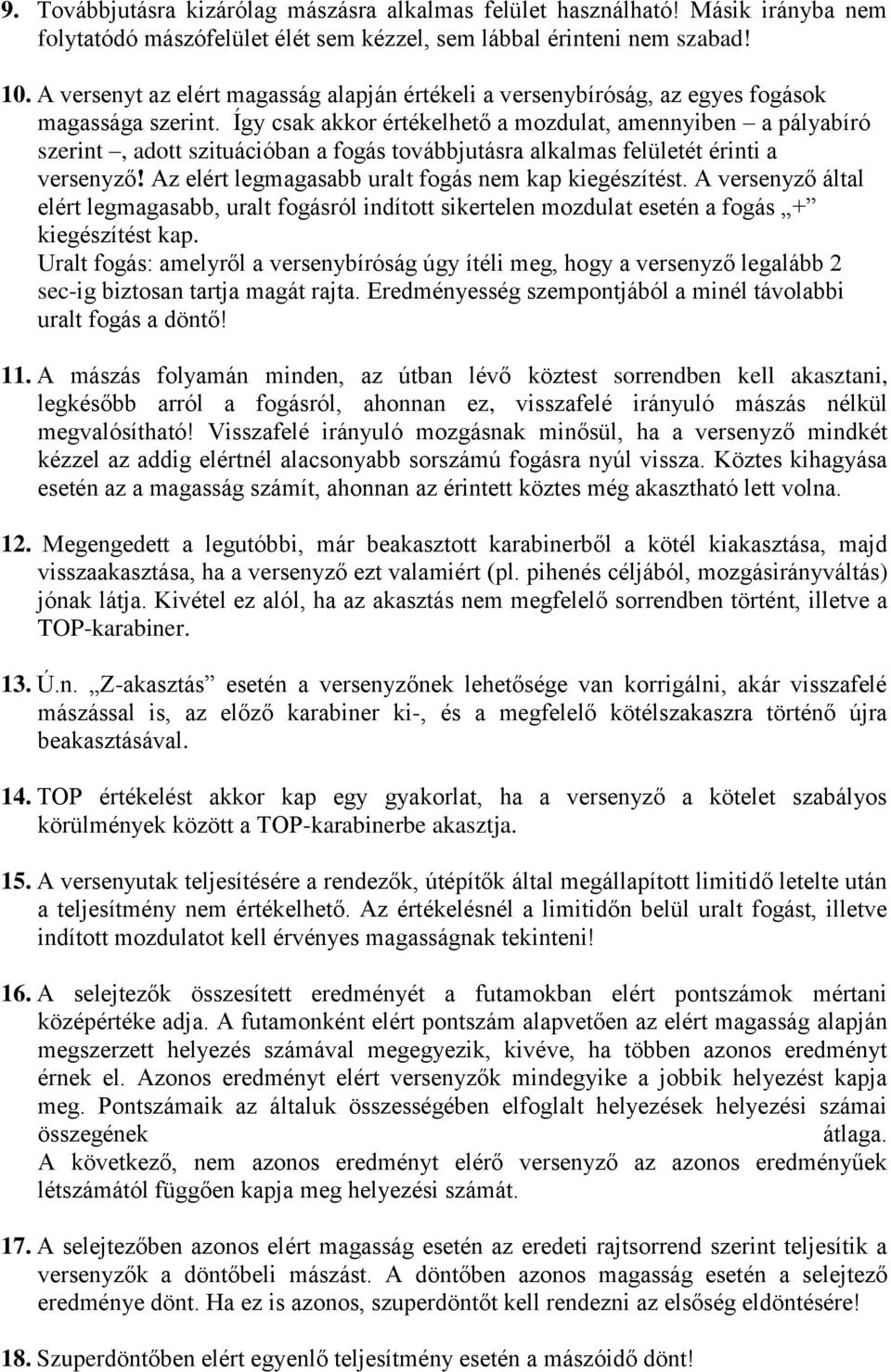 Így csak akkor értékelhető a mozdulat, amennyiben a pályabíró szerint, adott szituációban a fogás továbbjutásra alkalmas felületét érinti a versenyző!