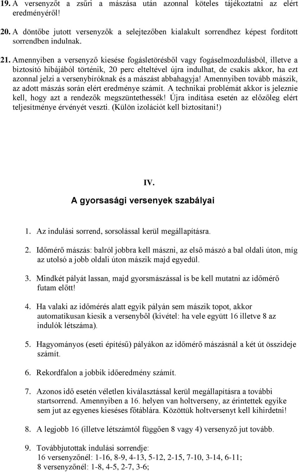 versenybíróknak és a mászást abbahagyja! Amennyiben tovább mászik, az adott mászás során elért eredménye számít. A technikai problémát akkor is jeleznie kell, hogy azt a rendezők megszüntethessék!