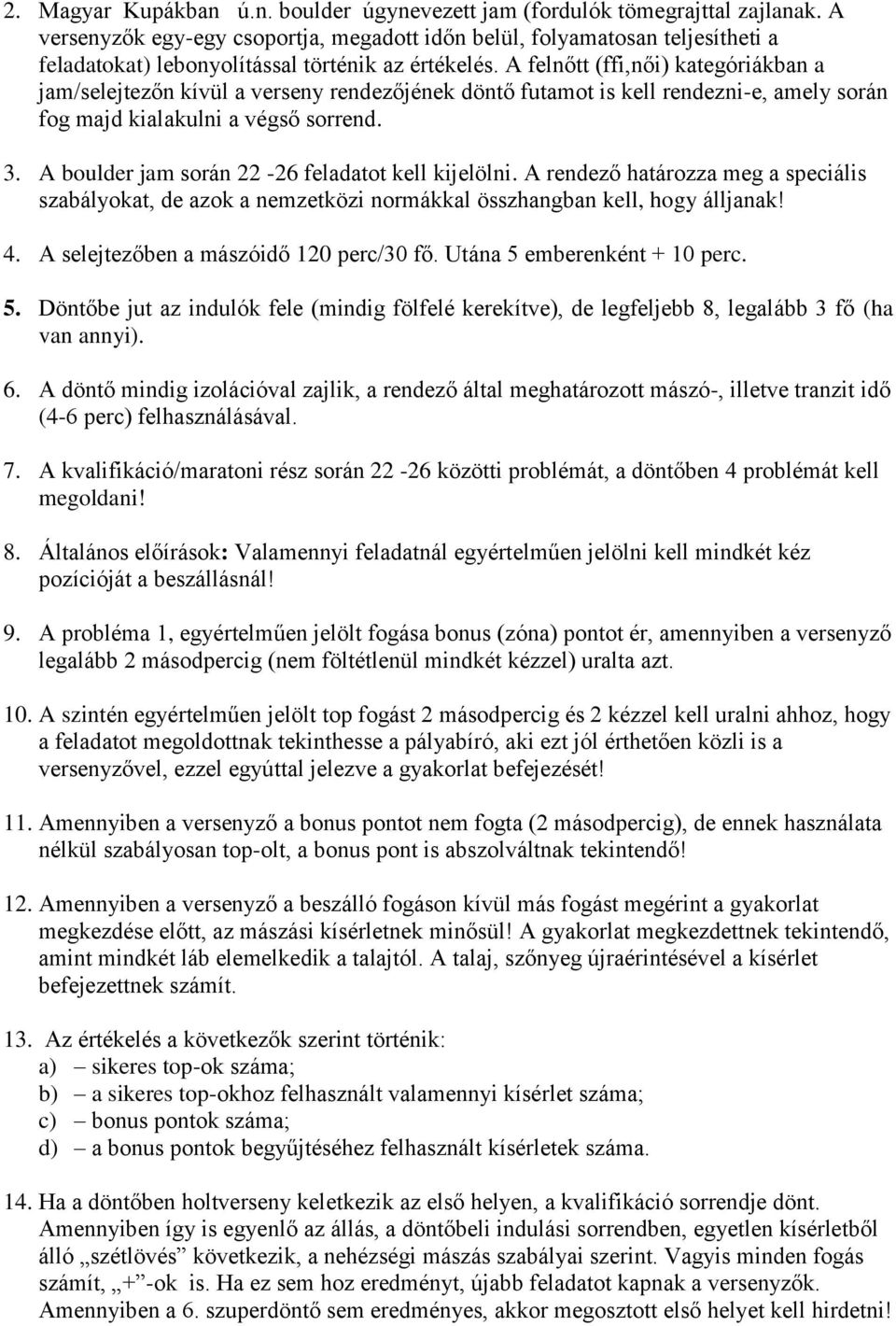 A felnőtt (ffi,női) kategóriákban a jam/selejtezőn kívül a verseny rendezőjének döntő futamot is kell rendezni-e, amely során fog majd kialakulni a végső sorrend. 3.