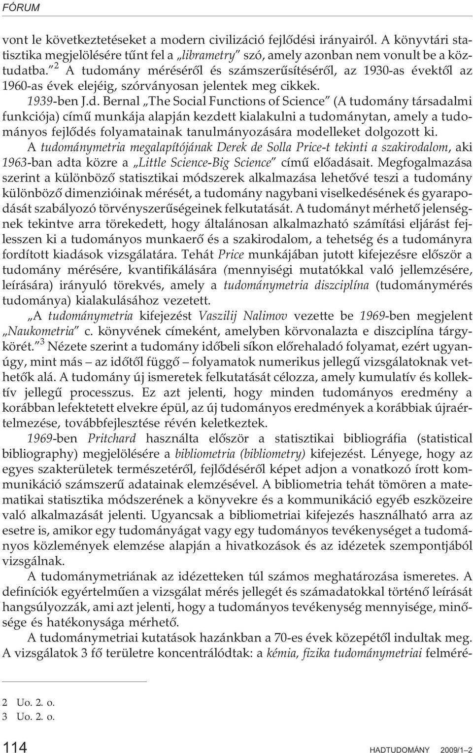 mány mérésérõl és számszerûsítésérõl, az 1930-as évektõl az 1960-as évek elejéig, szórványosan jelentek meg cikkek. 1939-ben J.d.