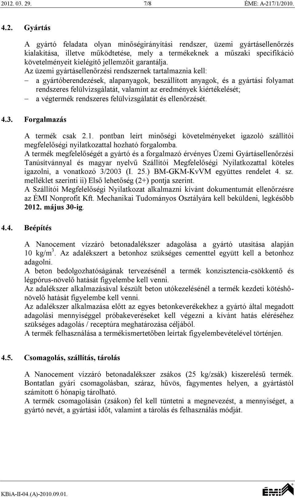 Az üzemi gyártásellenőrzési rendszernek tartalmaznia kell: a gyártóberendezések, alapanyagok, beszállított anyagok, és a gyártási folyamat rendszeres felülvizsgálatát, valamint az eredmények