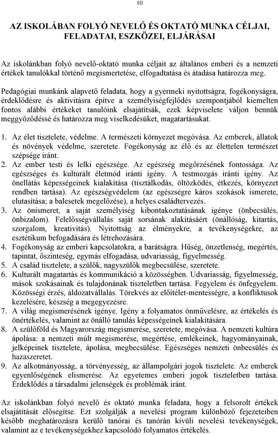 Pedagógiai munkánk alapvető feladata, hogy a gyermeki nyitottságra, fogékonyságra, érdeklődésre és aktivitásra építve a személyiségfejlődés szempontjából kiemelten fontos alábbi értékeket tanulóink