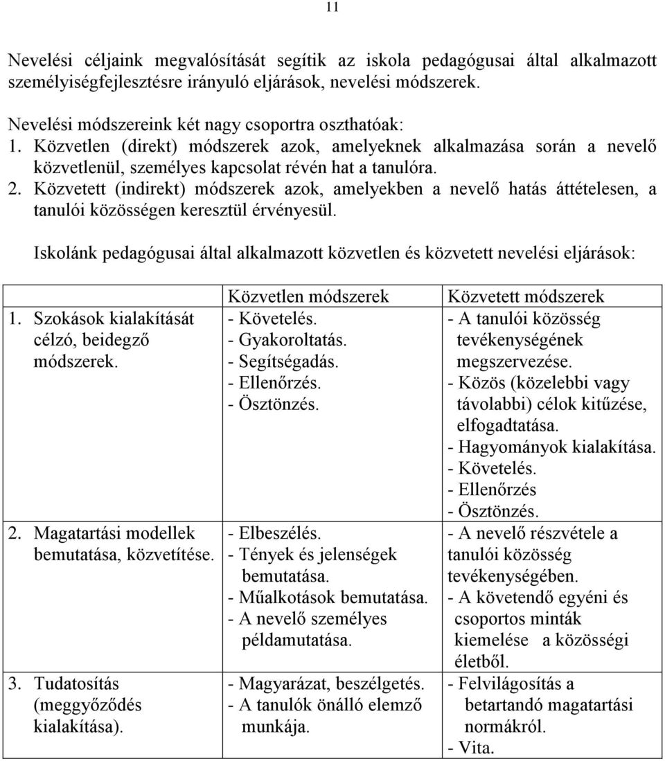 Közvetett (indirekt) módszerek azok, amelyekben a nevelő hatás áttételesen, a tanulói közösségen keresztül érvényesül.