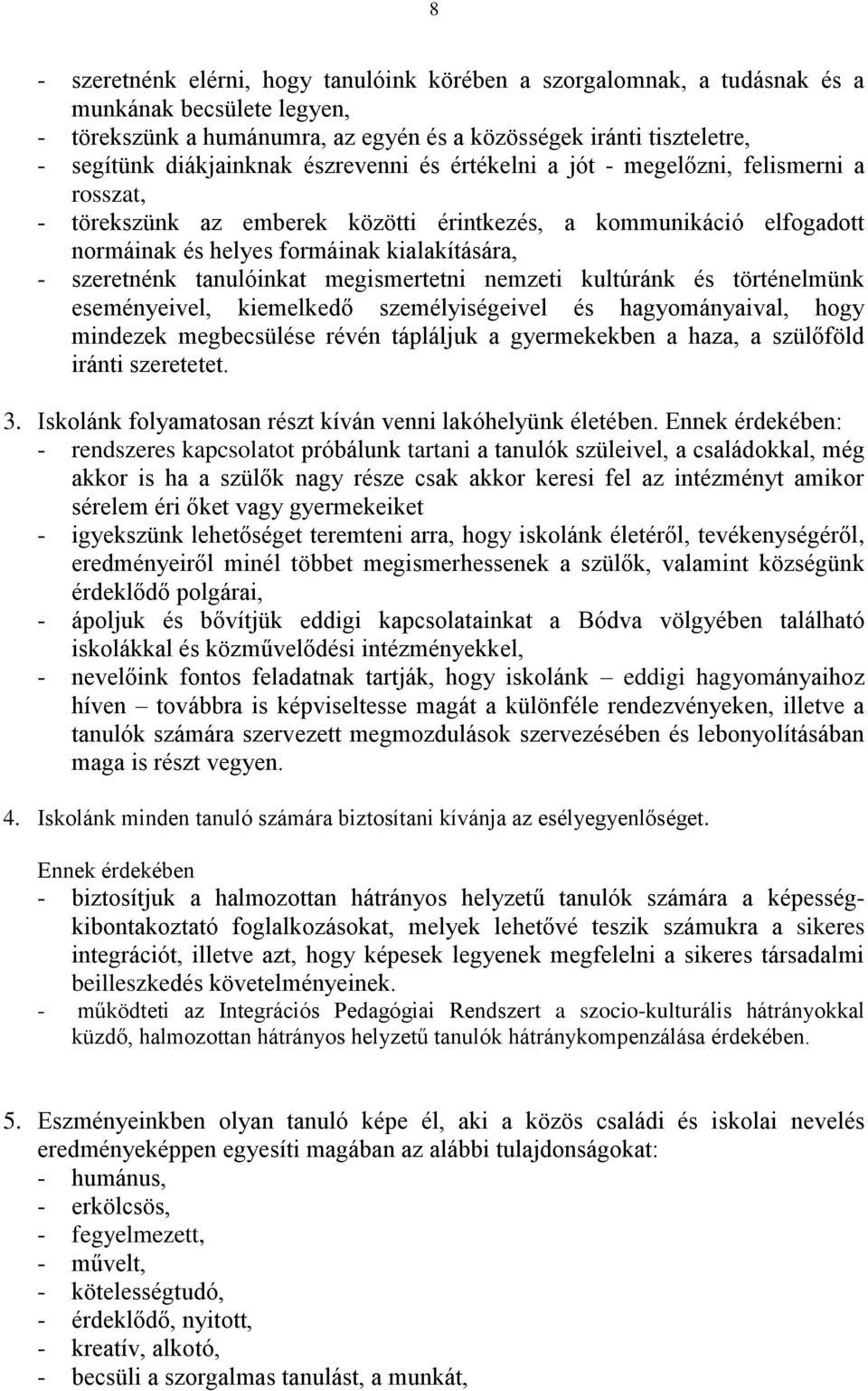 tanulóinkat megismertetni nemzeti kultúránk és történelmünk eseményeivel, kiemelkedő személyiségeivel és hagyományaival, hogy mindezek megbecsülése révén tápláljuk a gyermekekben a haza, a szülőföld