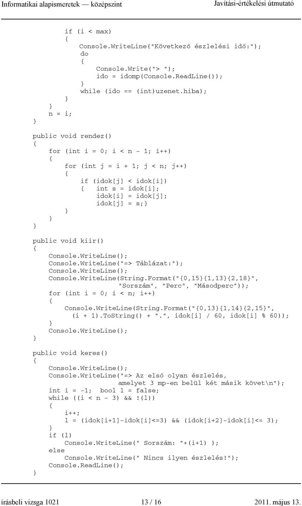 WriteLine(); Console.WriteLine("=> Táblázat:"); Console.WriteLine(); Console.WriteLine(String.Format("0,151,132,18", "Sorszám", "Perc", "Másodperc")); for (int i = 0; i < n; i++) Console.