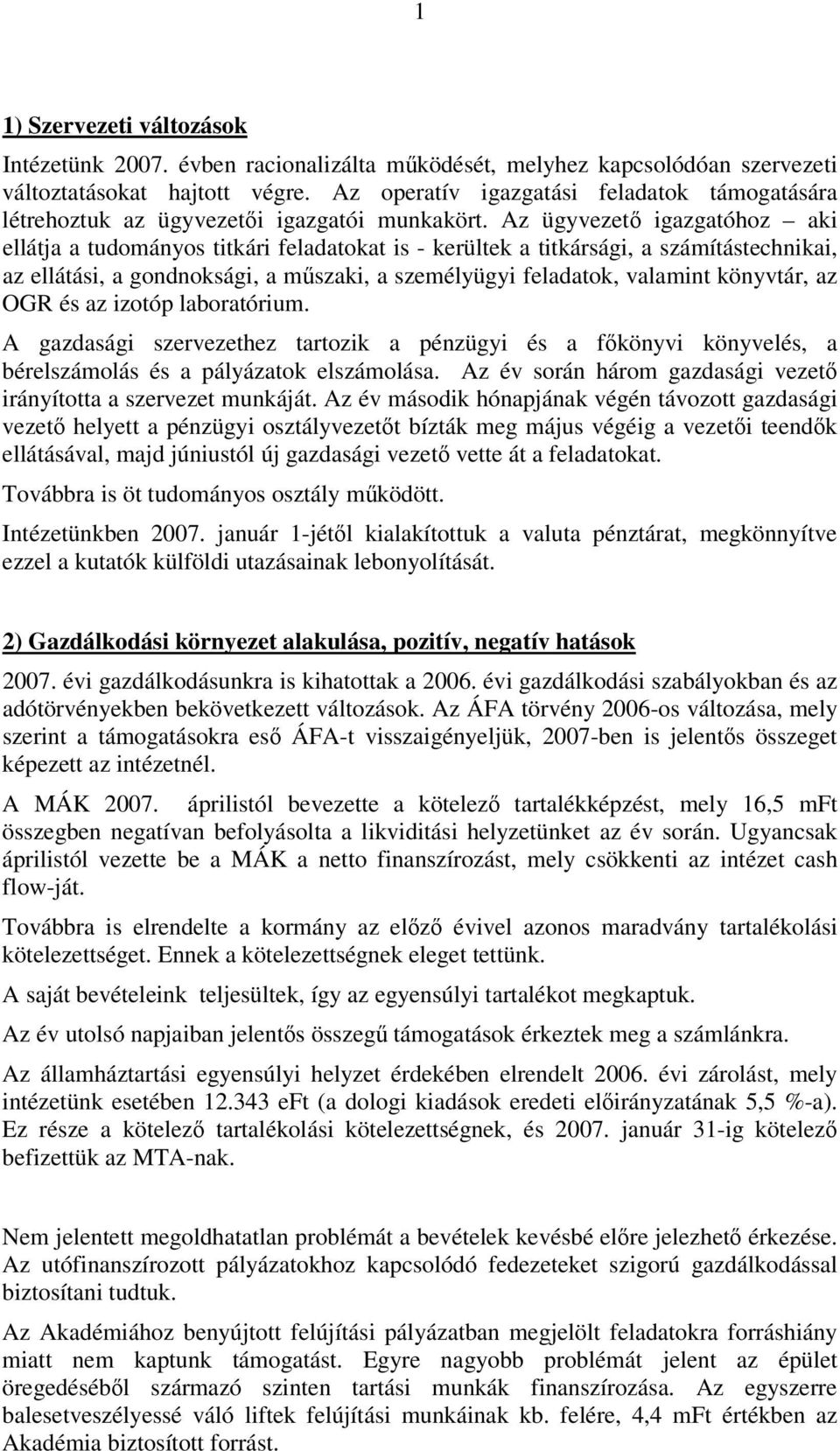 Az ügyvezetı igazgatóhoz aki ellátja a tudományos titkári feladatokat is - kerültek a titkársági, a számítástechnikai, az ellátási, a gondnoksági, a mőszaki, a személyügyi feladatok, valamint