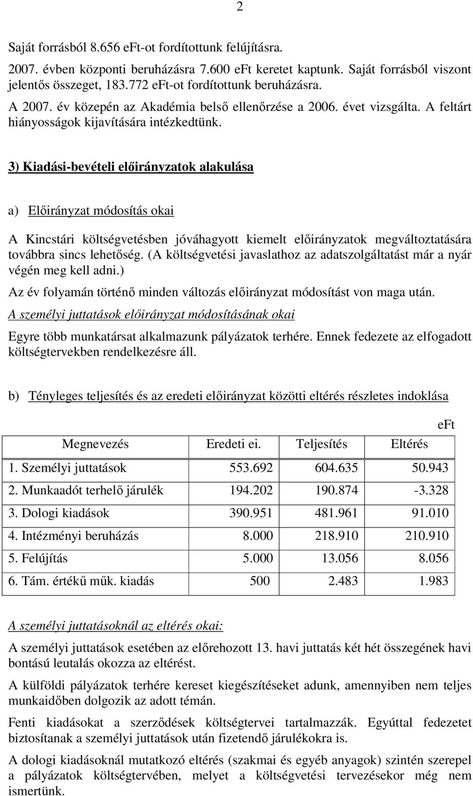 3) Kiadási-bevételi elıirányzatok alakulása a) Elıirányzat módosítás okai A Kincstári költségvetésben jóváhagyott kiemelt elıirányzatok megváltoztatására továbbra sincs lehetıség.
