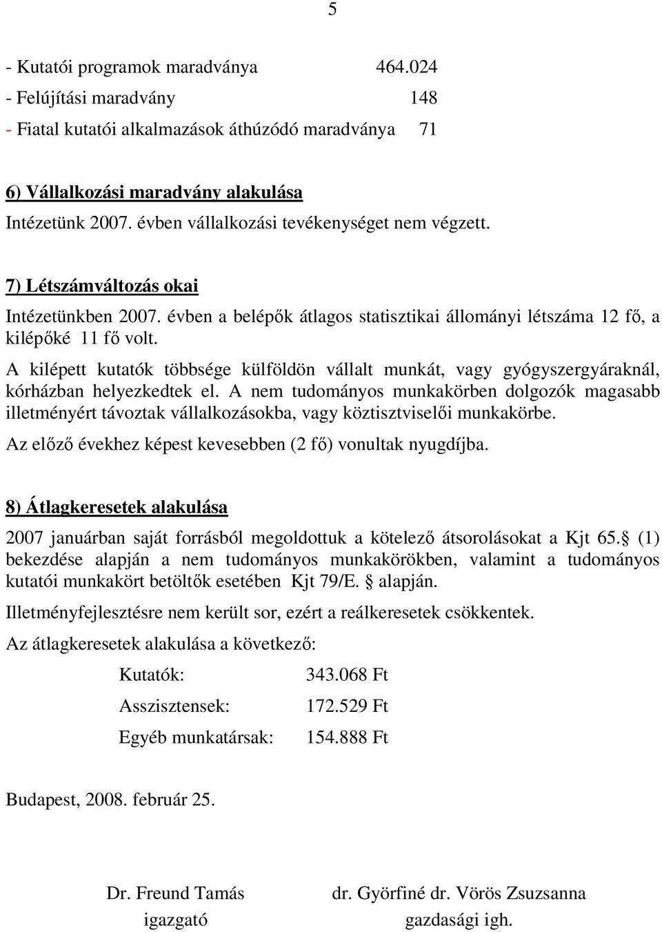 A kilépett kutatók többsége külföldön vállalt munkát, vagy gyógyszergyáraknál, kórházban helyezkedtek el.