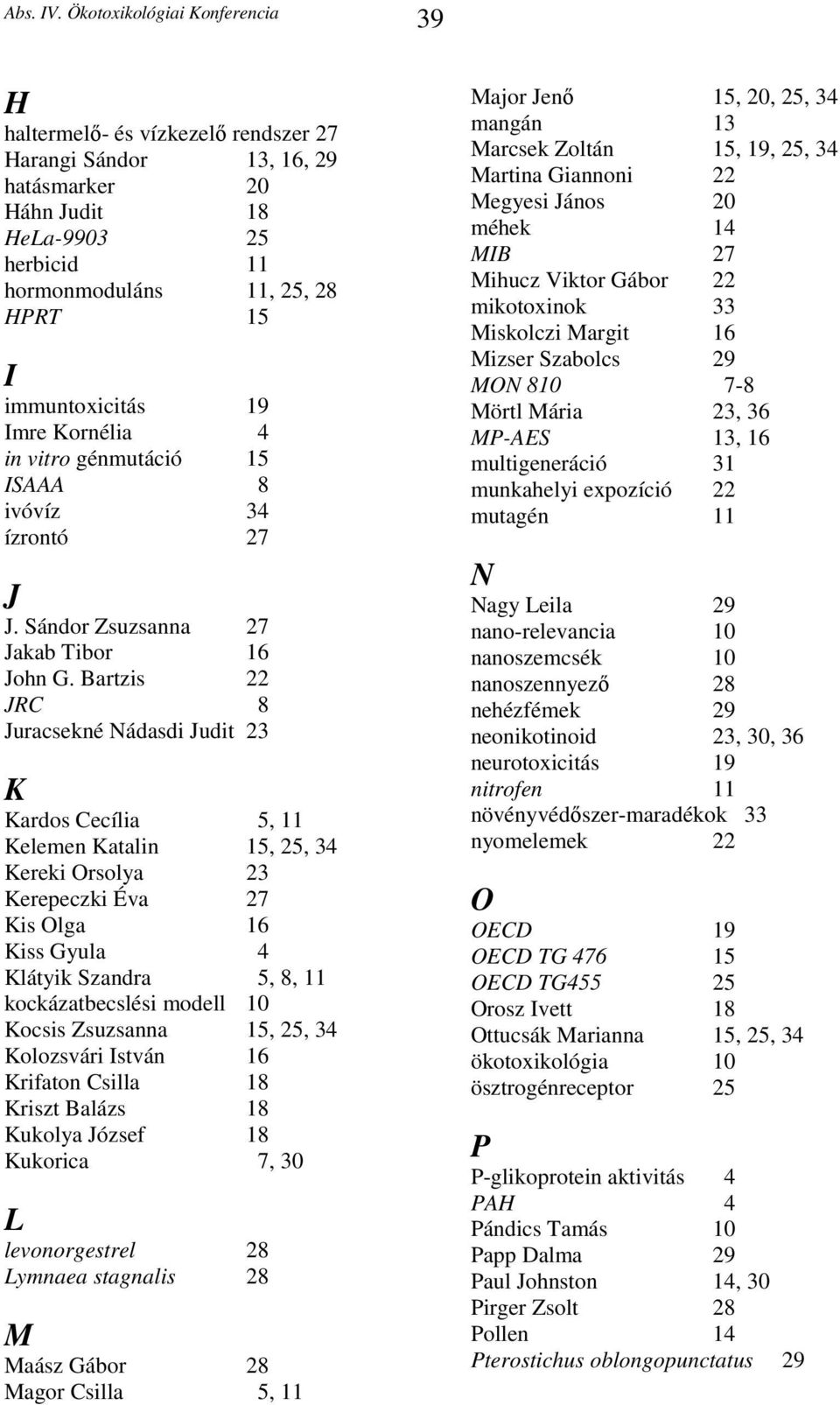 Bartzis 22 JRC 8 Juracsekné Nádasdi Judit 23 K Kardos Cecília 5, 11 Kelemen Katalin 15, 25, 34 Kereki Orsolya 23 Kerepeczki Éva 27 Kis Olga 16 Kiss Gyula 4 Klátyik Szandra 5, 8, 11 kockázatbecslési