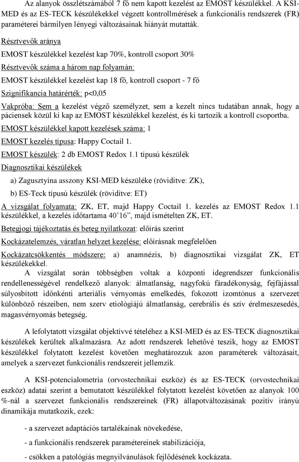 Résztvevők aránya EMOST készülékkel kezelést kap 70%, kontroll csoport 30% Résztvevők száma a három nap folyamán: EMOST készülékkel kezelést kap 18 fő, kontroll csoport - 7 fő Szignifikancia