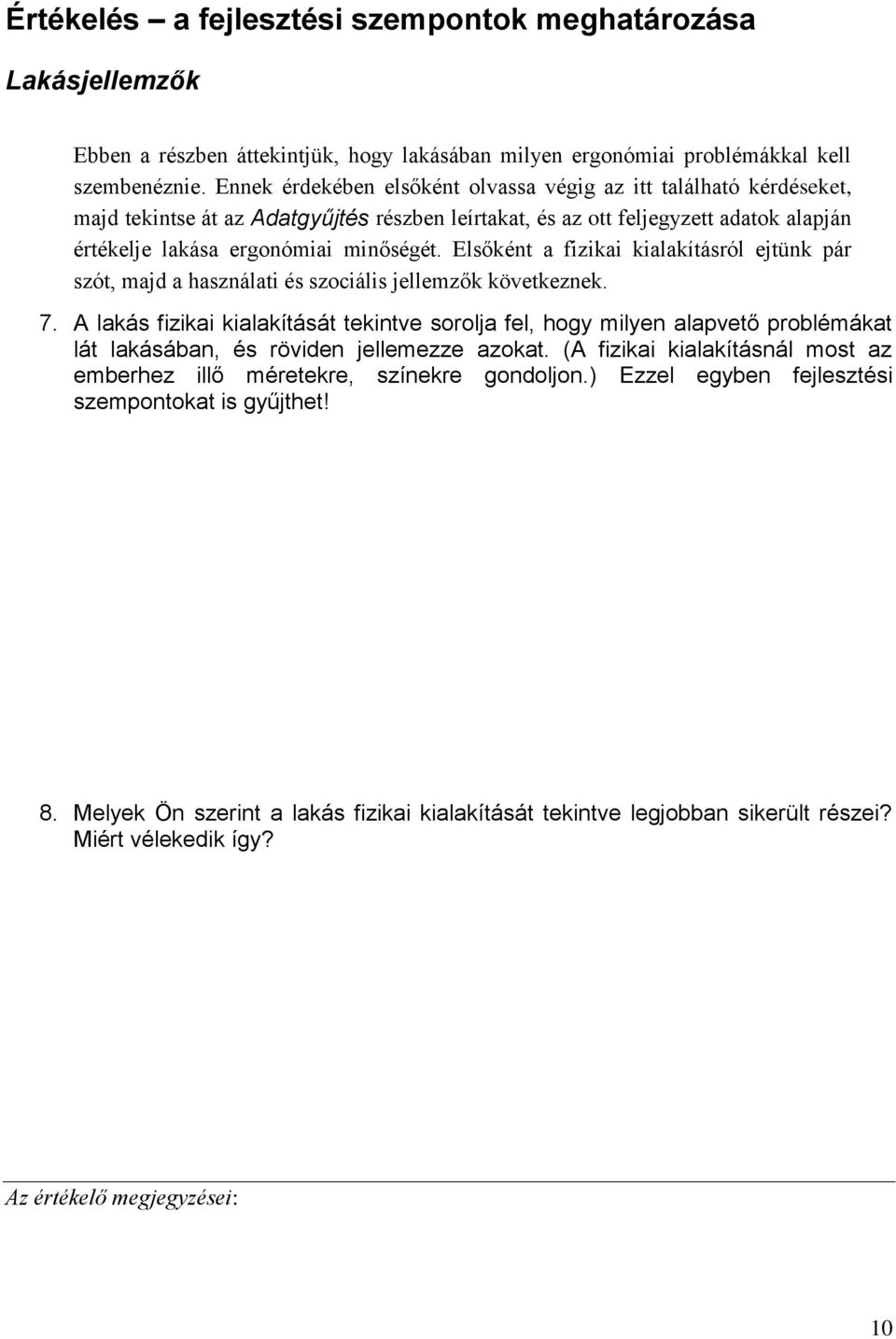 Elsőként a fizikai kialakításról ejtünk pár szót, majd a használati és szociális jellemzők következnek. 7.